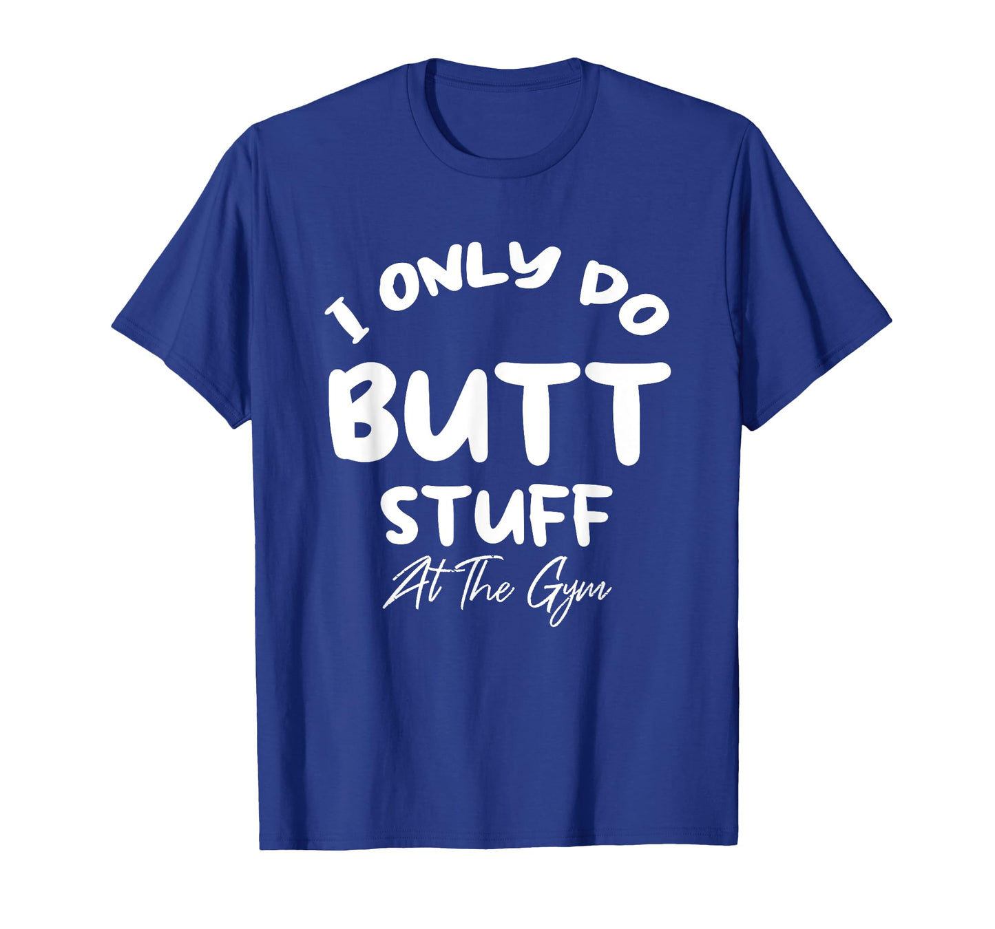 Womens I only do Butt stuff at the gym Funny Fitness Shirt T-Shirt