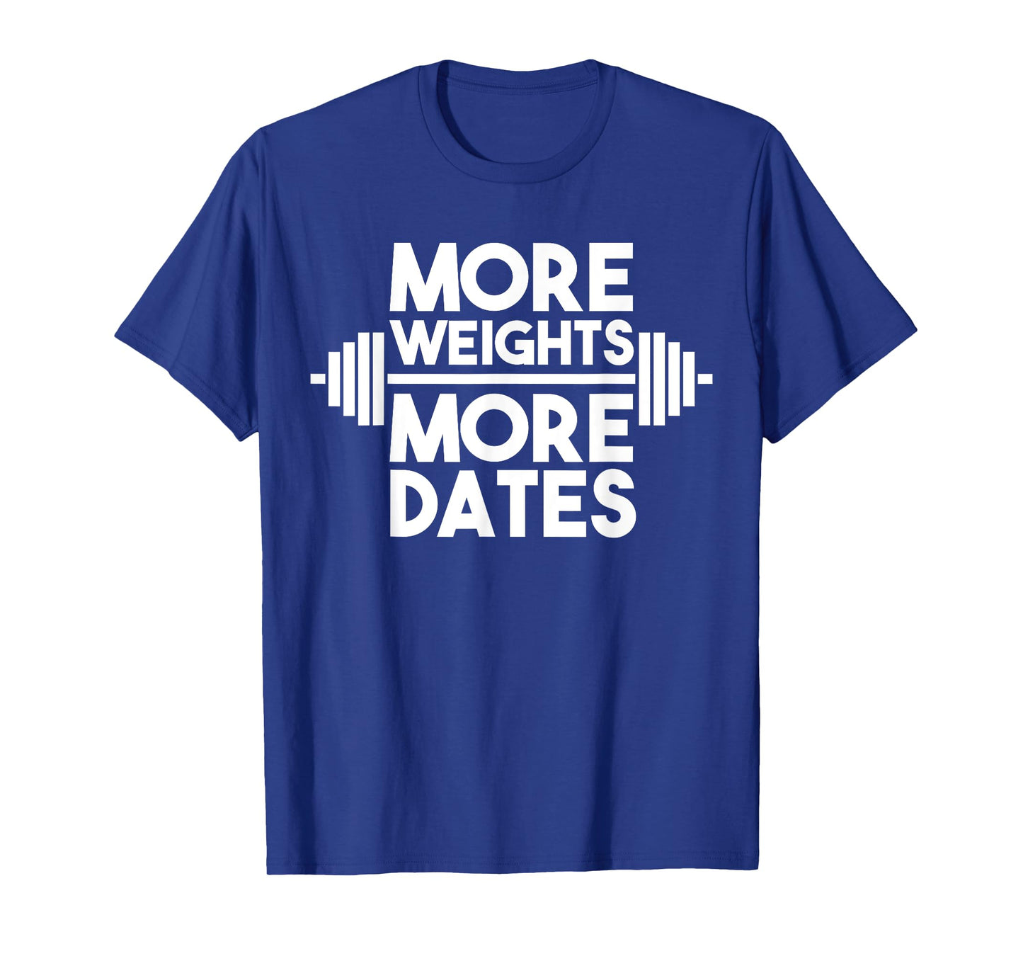 More Weights More Dates: Funny Fitness & Gym T-Shirt