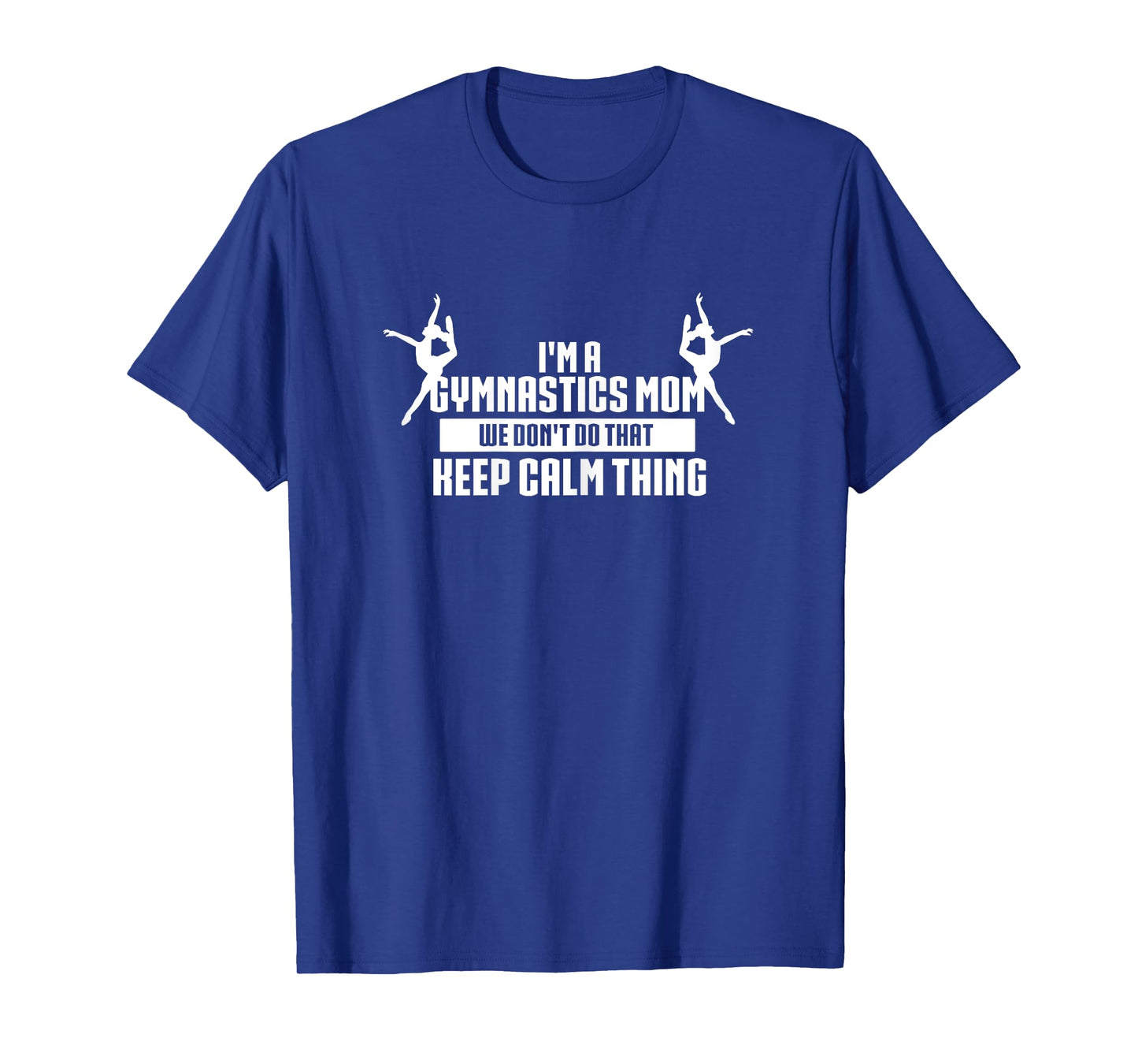 I'm A Gymnastics Mom We Don't Do That Keep Calm Thing T-Shirt