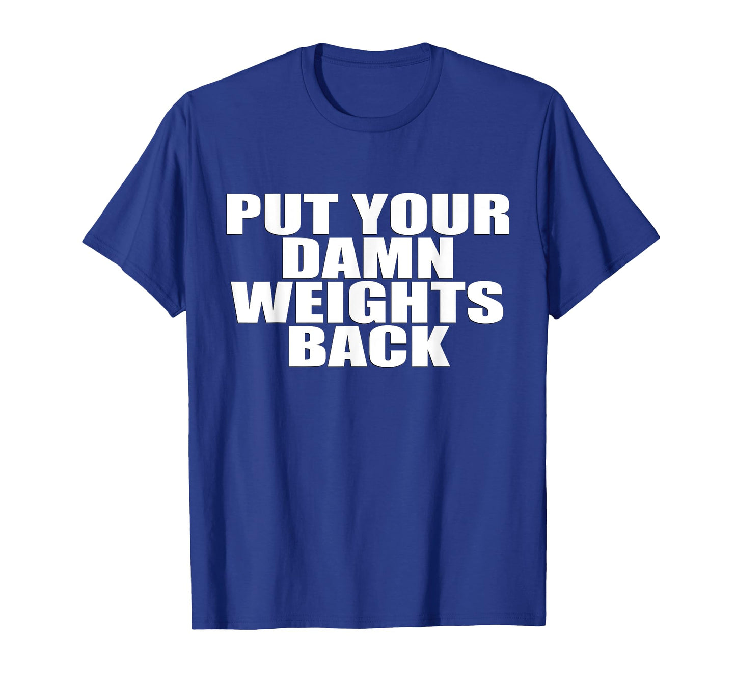 Put Your Damn Weights Back - Weightlifting T-Shirt T-Shirt