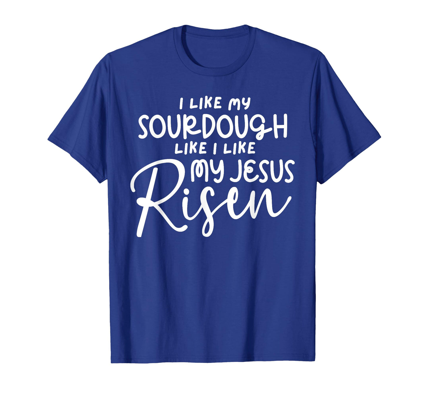 I Like My Sourdough Like I Like My Jesus Risen Fun Christian T-Shirt
