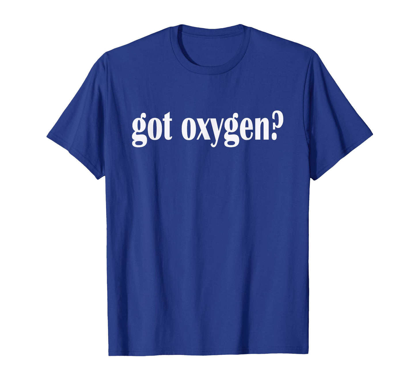 Got Oxygen? T Shirt- Classic Fit Oxygen T Shirt T-Shirt