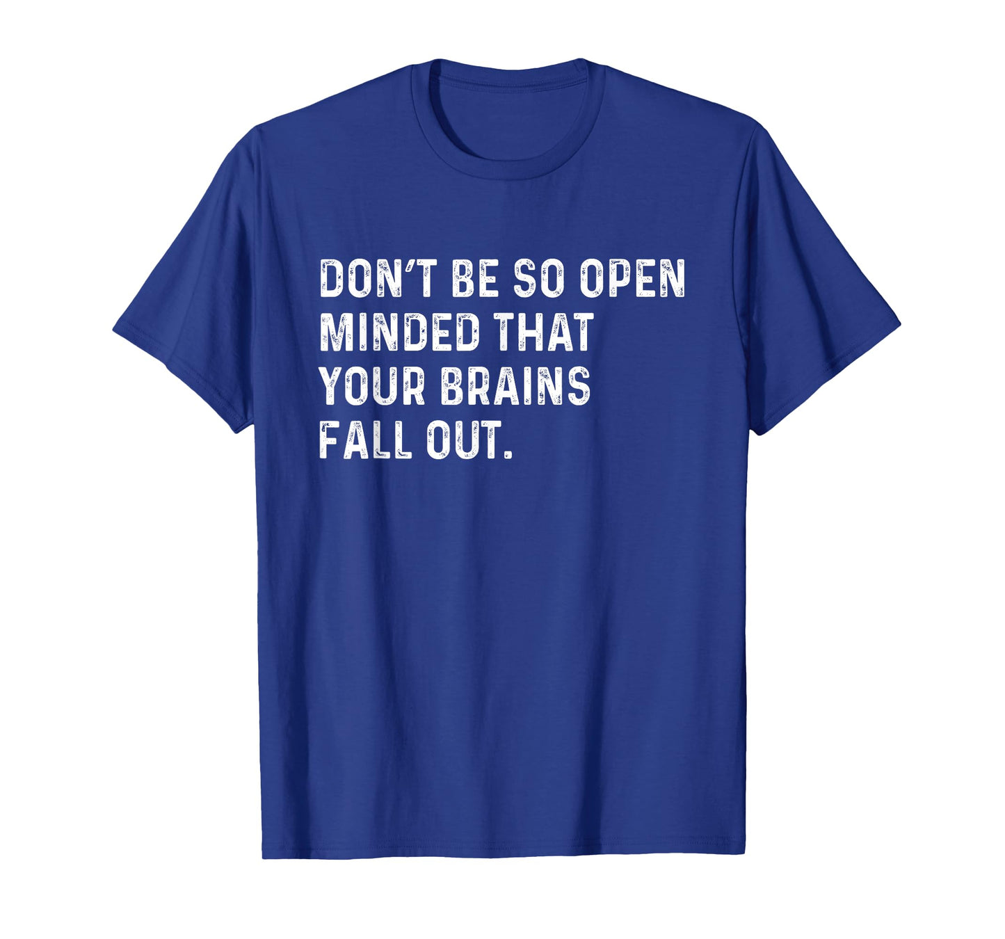 Don't Be So Open Minded That Your Brains Fall Out Joke T-Shirt