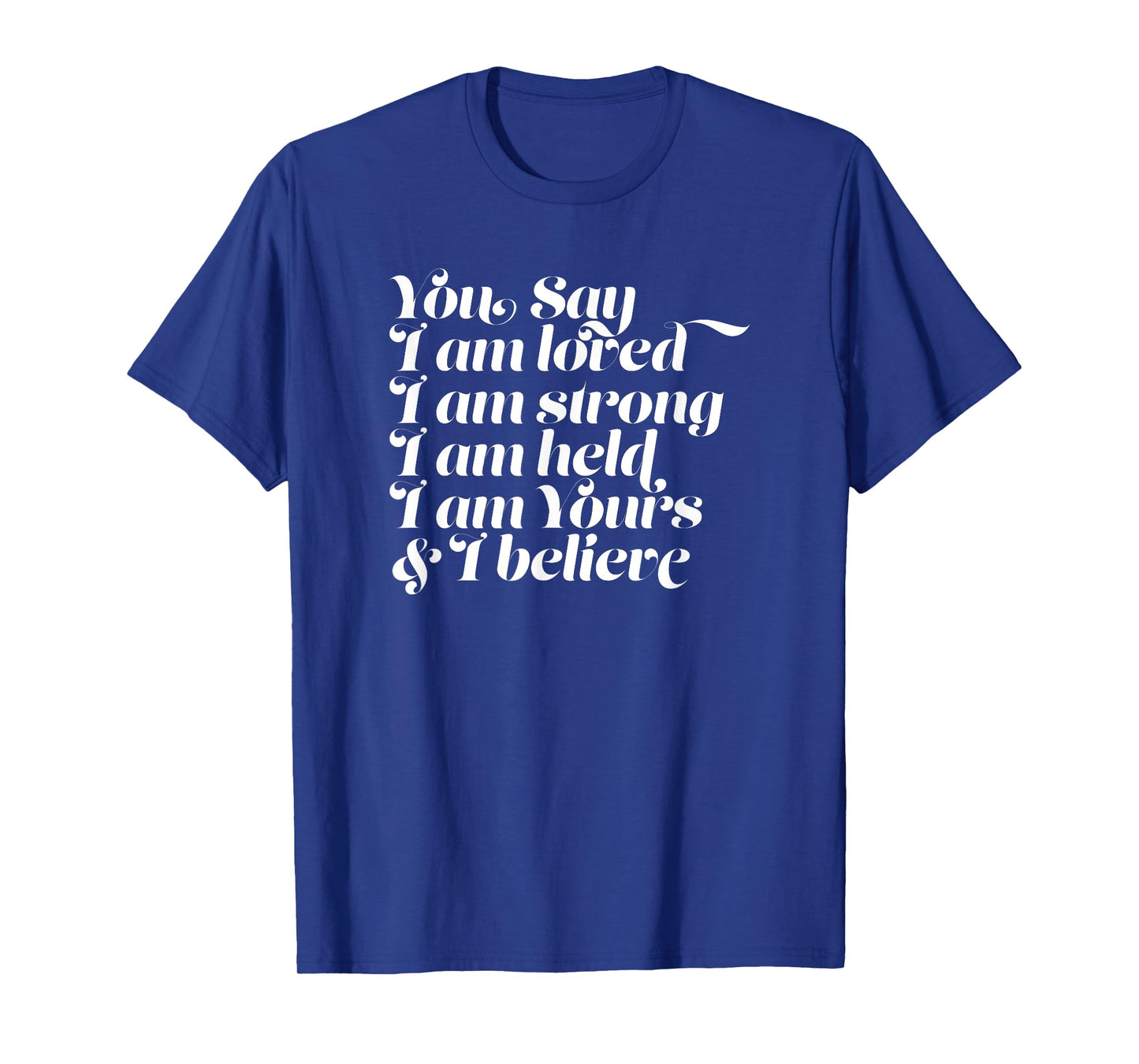 Womens You Say I am Loved Strong Held Yours T-Shirt