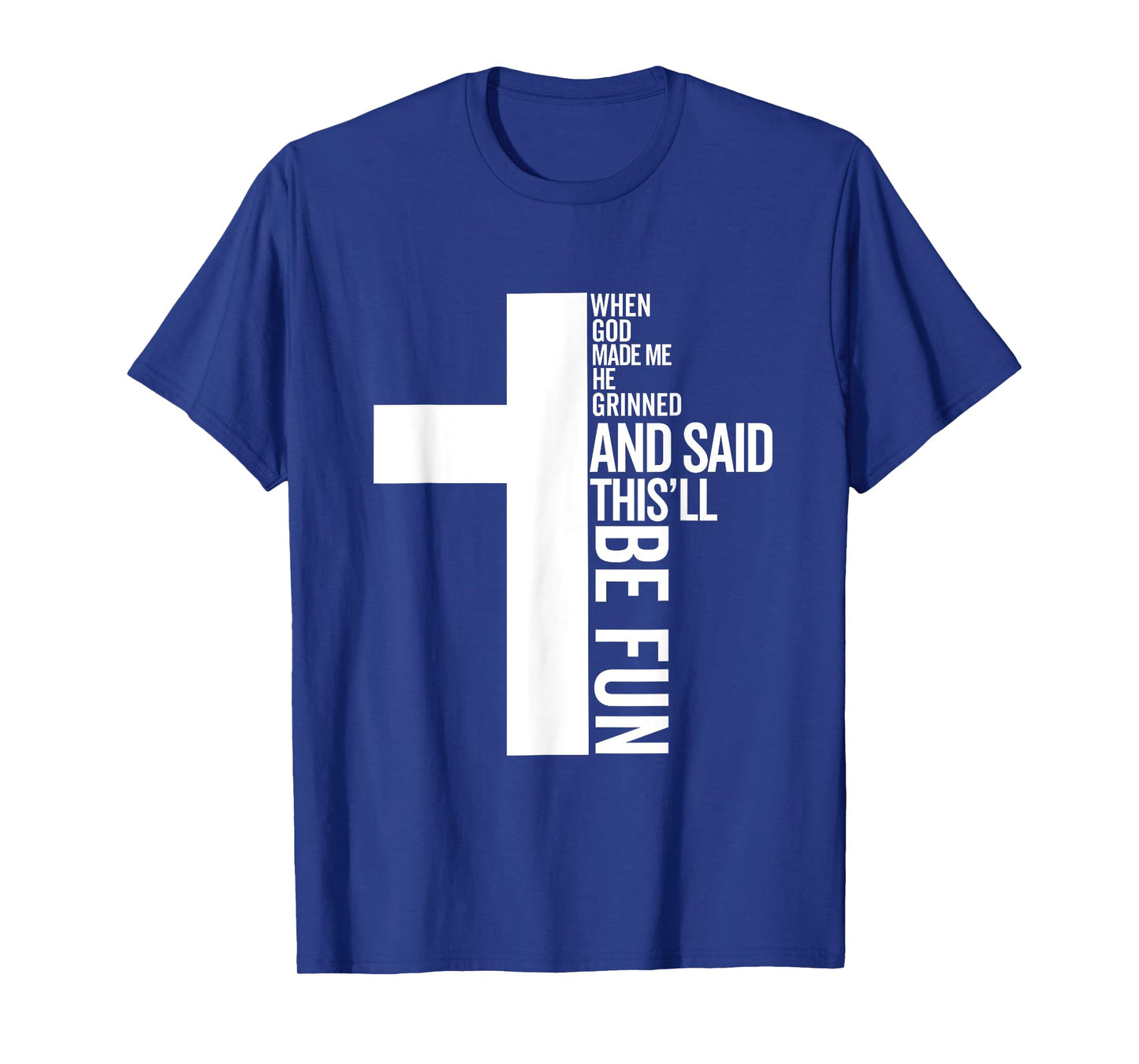 when god made me he grinned and said this will be fun T-Shirt