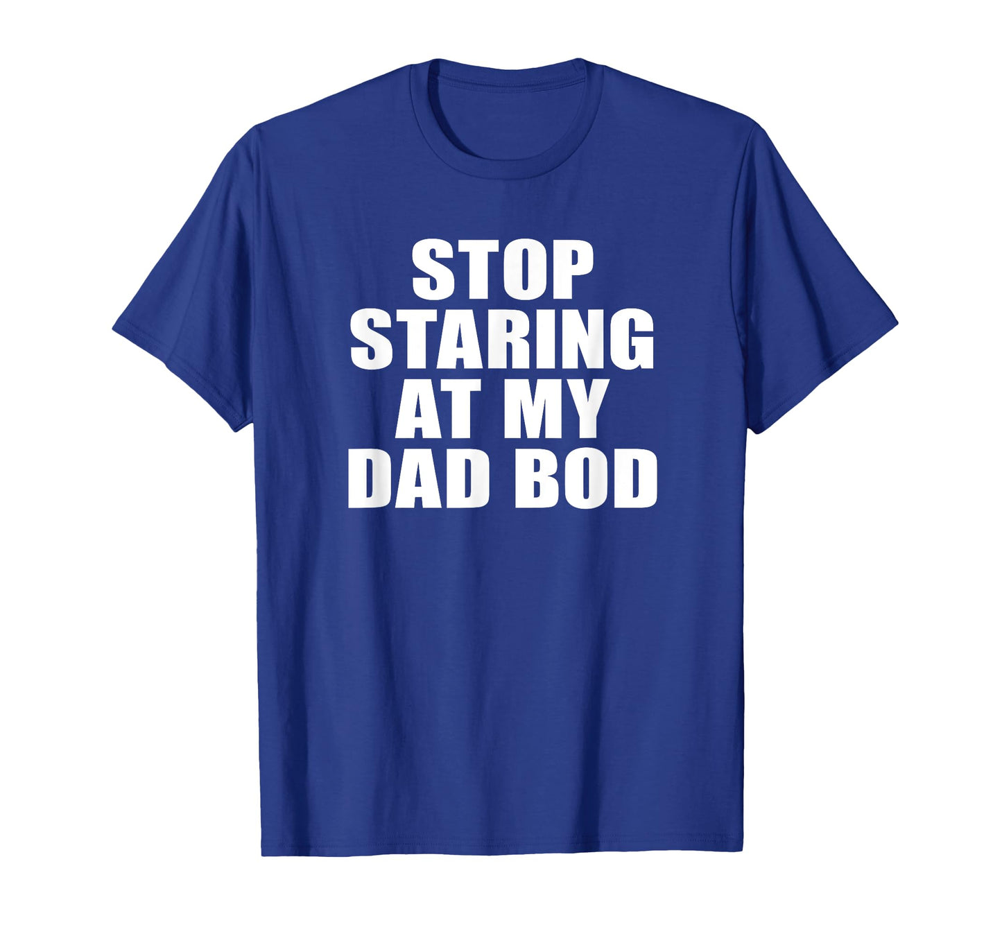 Stop Staring At My Dad Bod, Funny Fitness Gym T-Shirt T-Shirt