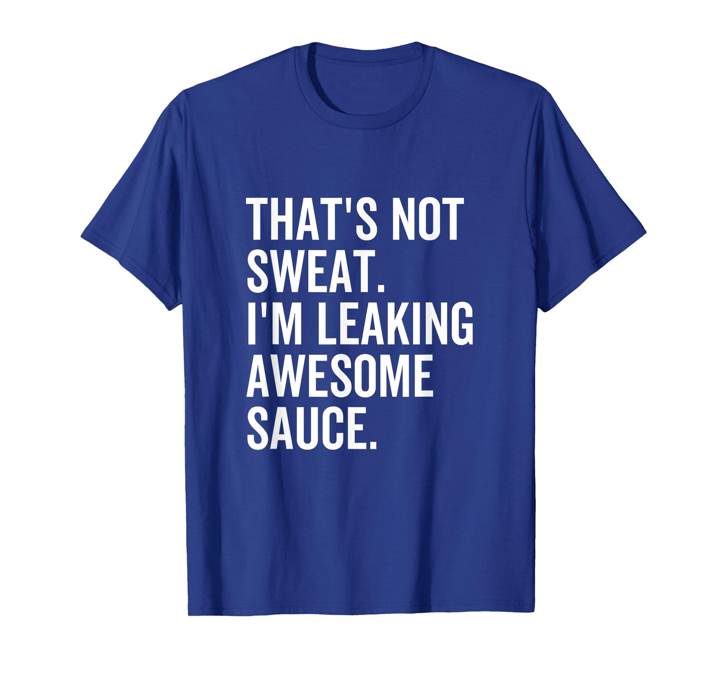 That's Not Sweat I'm Leaking Awesome Sauce Fitness Sport T-Shirt