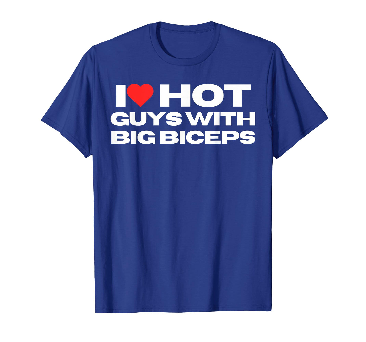 I Love Hot Guys With Big Biceps Funny Mom Wife Girlfriend T-Shirt