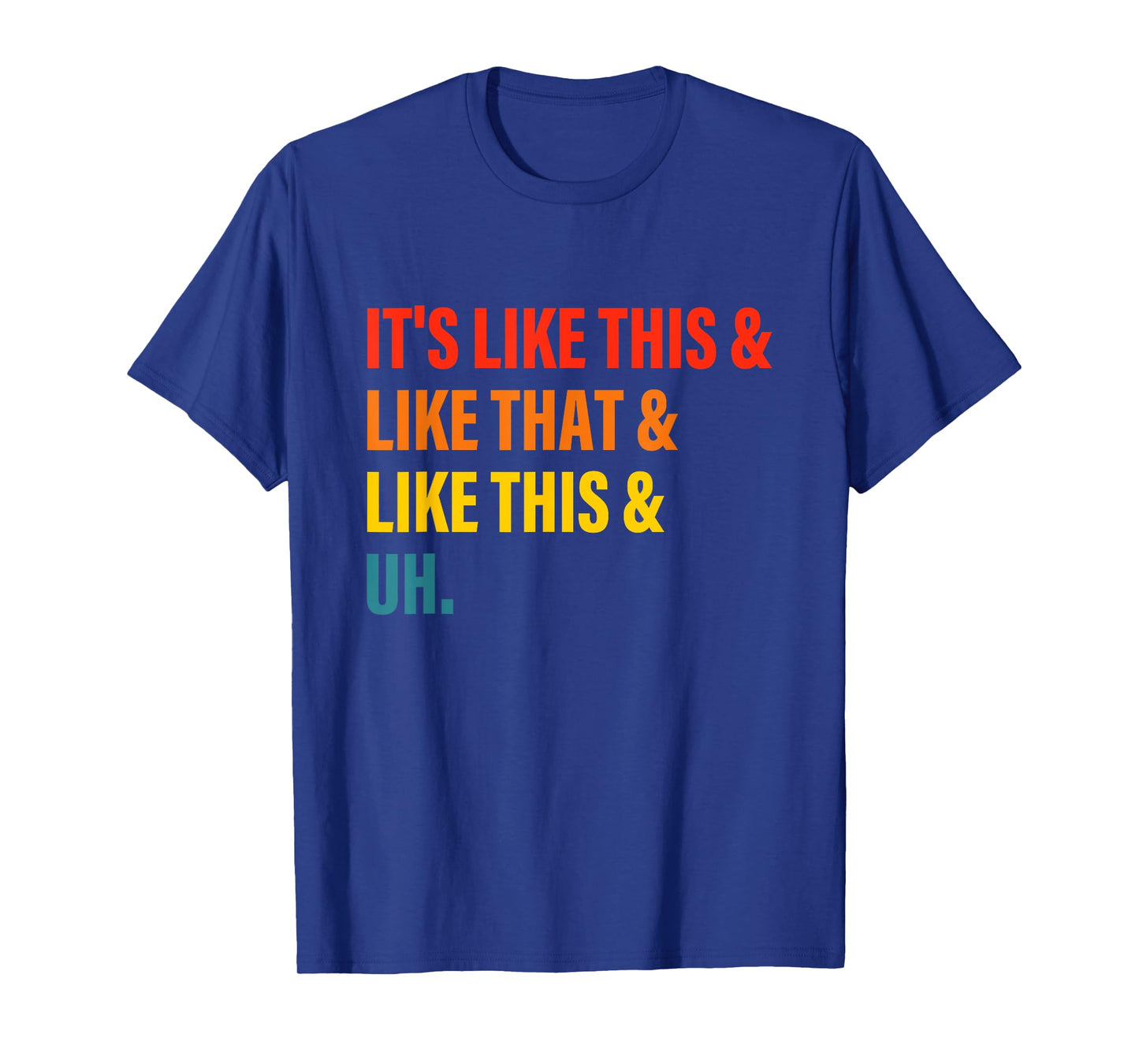 It’s Like This& Like That& Like This& Uh T-Shirt