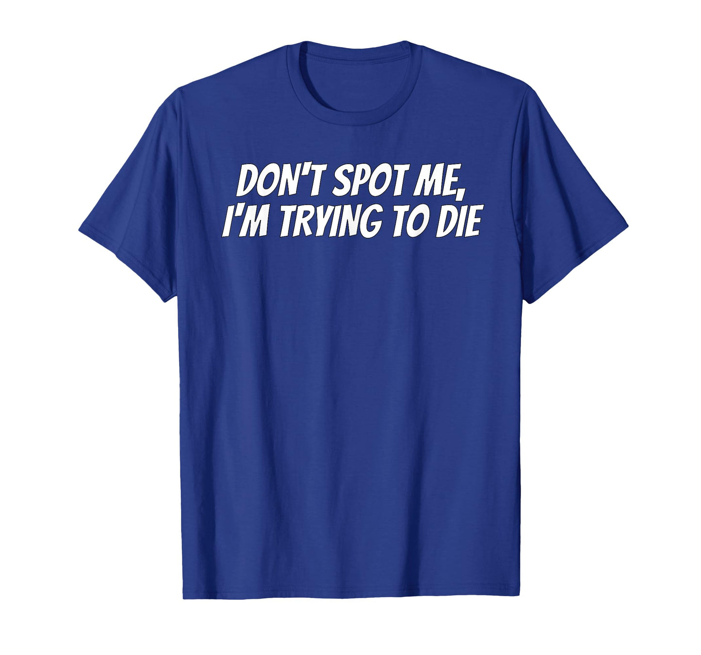 Weight Lifting Dont Spot Me Im Trying To Die Gym Stuff T-Shirt