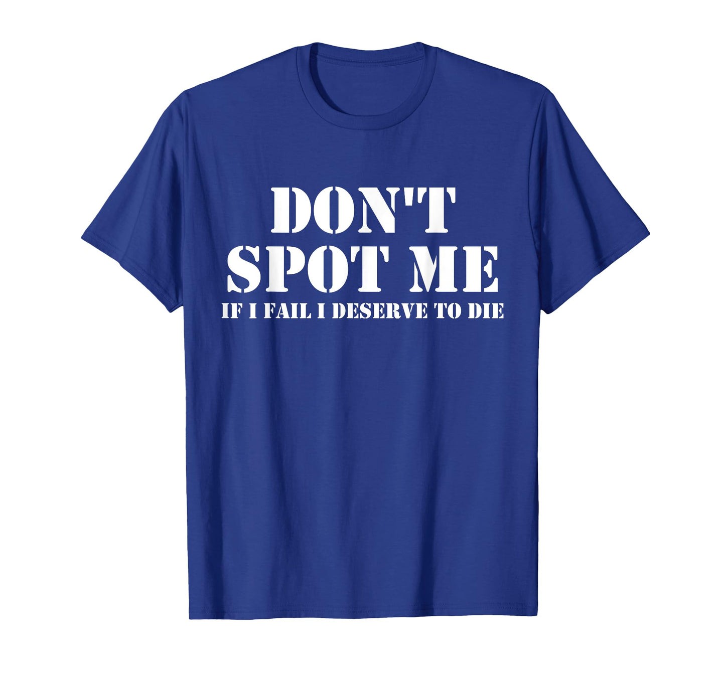 Don't Spot Me If I Fail I Deserve To Die Bodybuilding T-Shirt