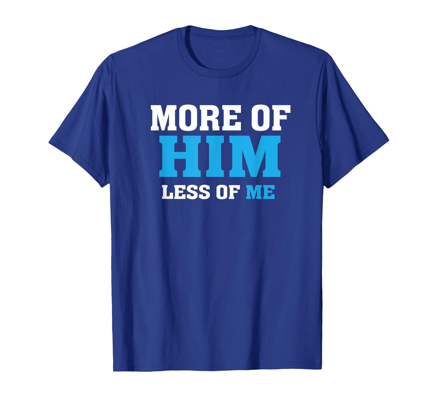 More of Him - Less of Me - Christian T-Shirt