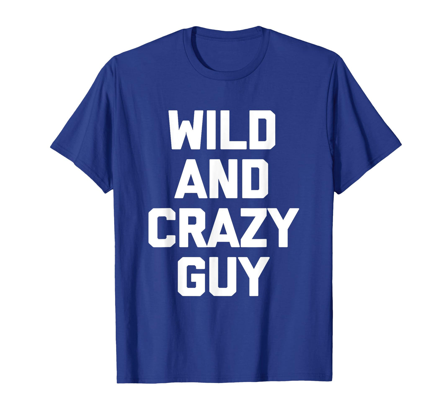 Wild & Crazy Guy T-Shirt funny saying funny shirt for men T-Shirt