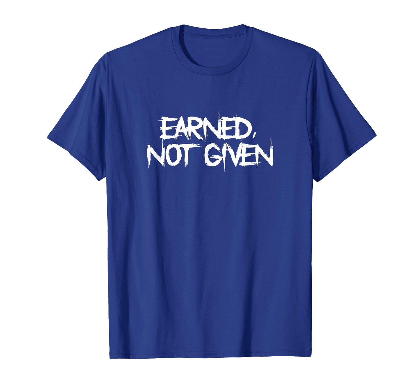 Earned, Not Given Funny Fitness Statement Gym Humor T-Shirt