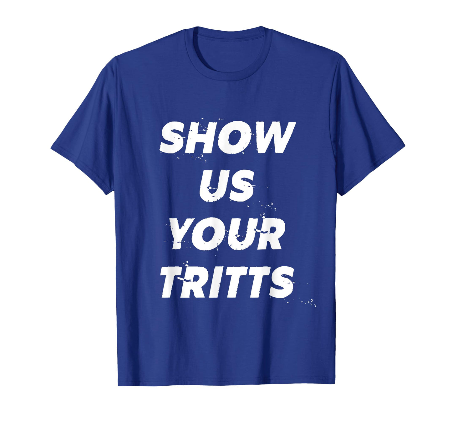 Show Us Your Tritts T-Shirt