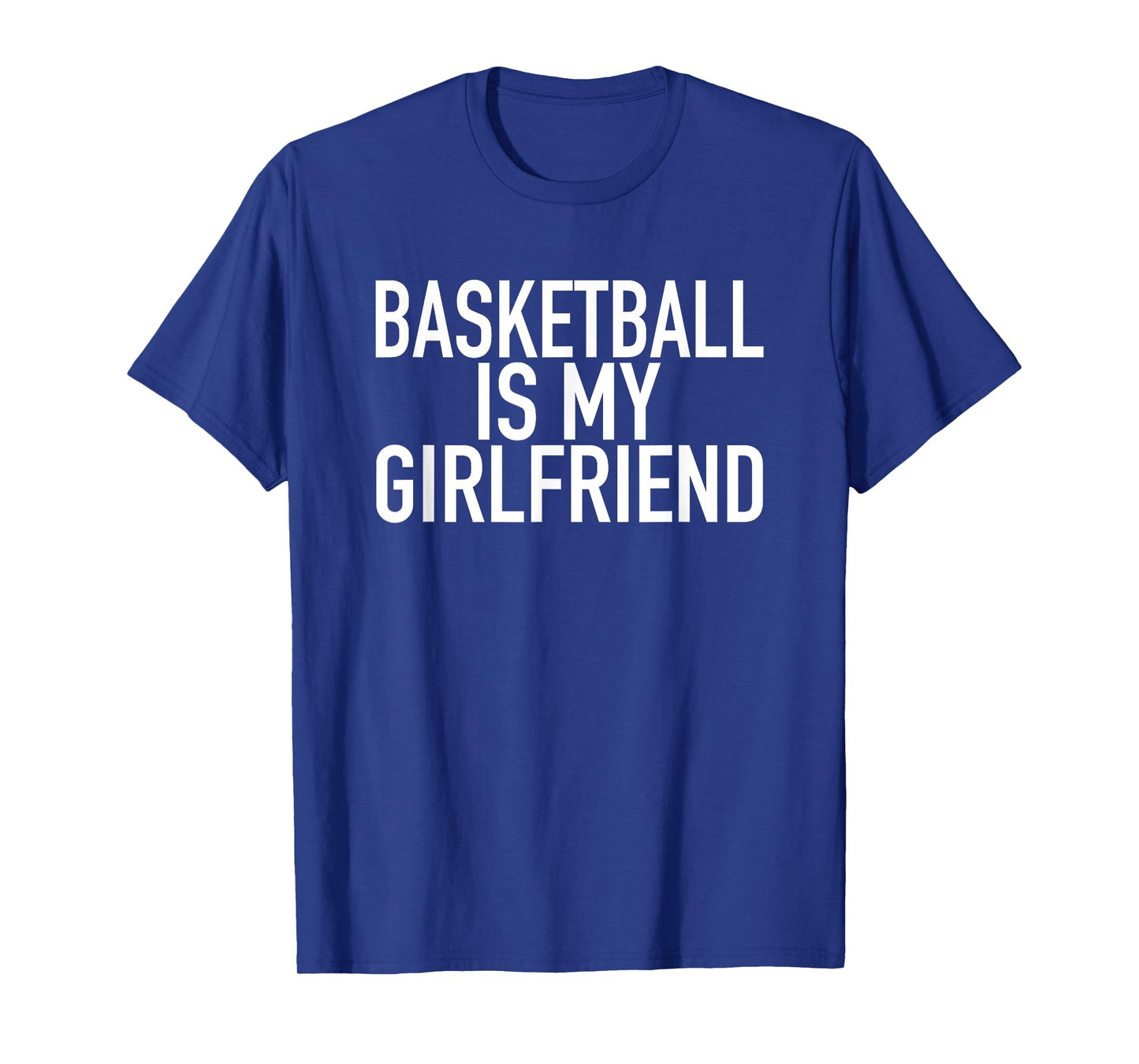 Basketball Is My Girlfriend - Funny Sports Quote T-Shirt T-Shirt