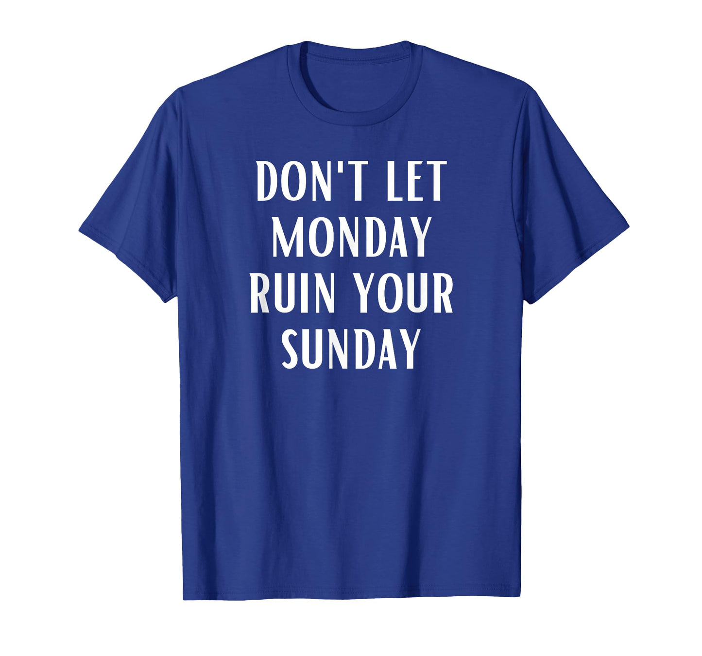 Don't Let Monday Ruin Your Sunday Motivational Weekend T-Shirt
