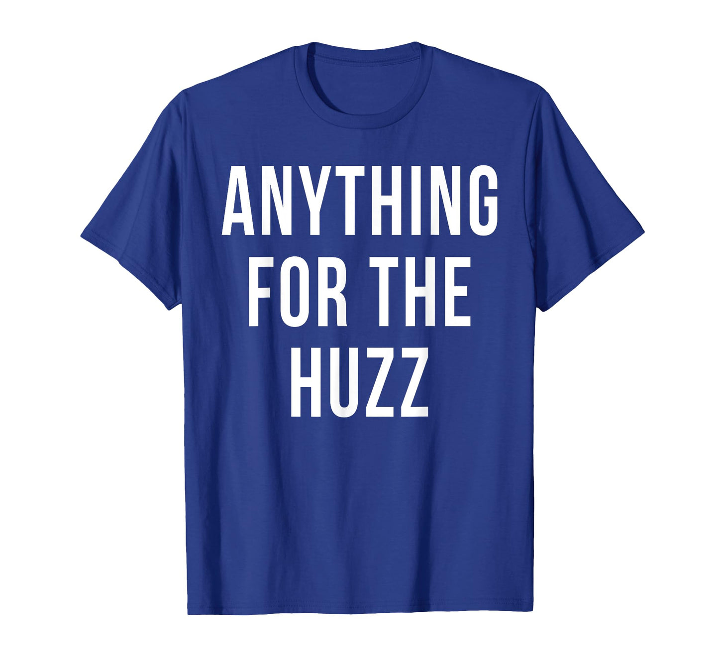 Anything For The Huzz Humor Trending Meme T-Shirt