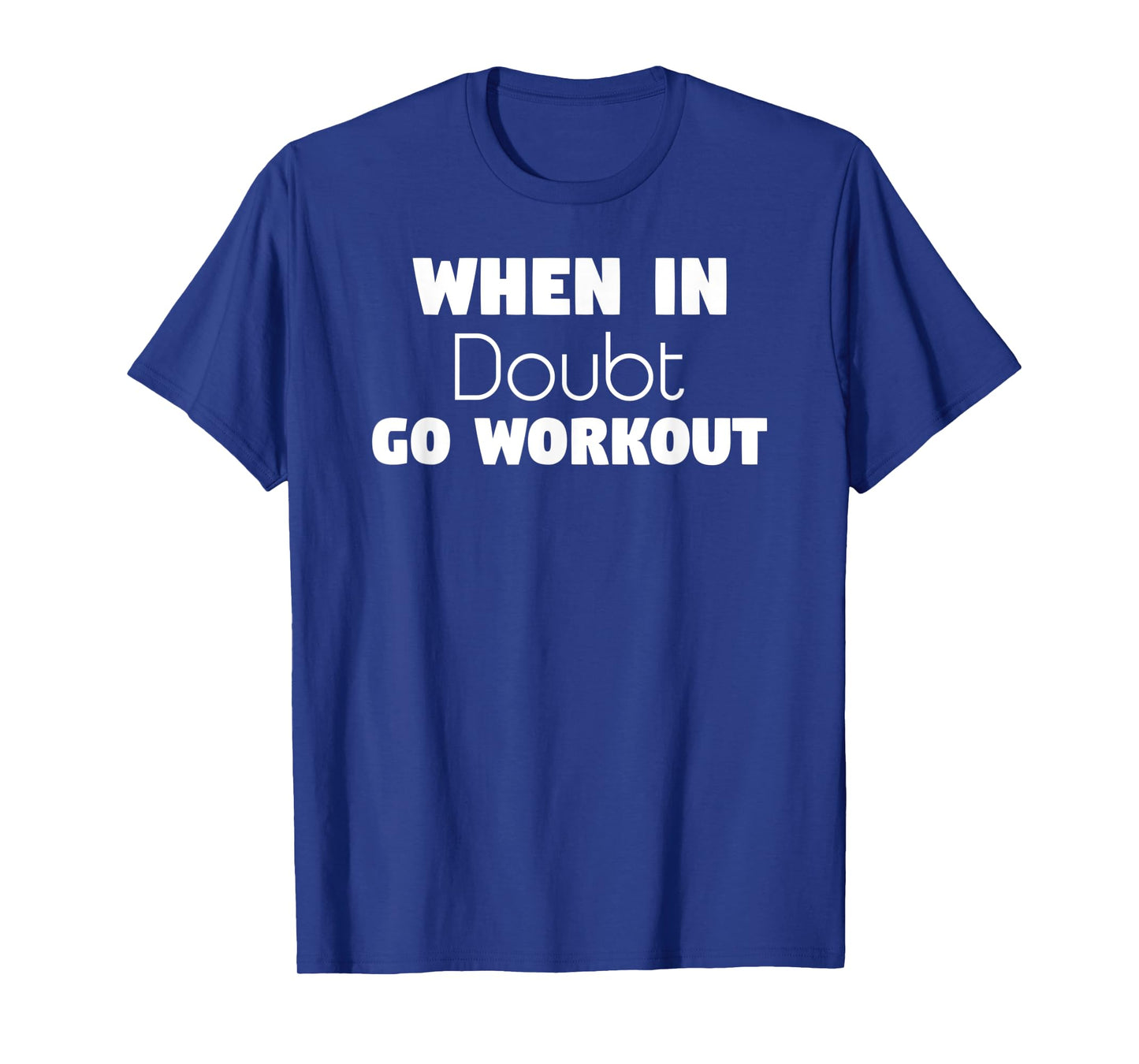 Funny Sarcastic Gym, When In Doubt go Workout T-Shirt