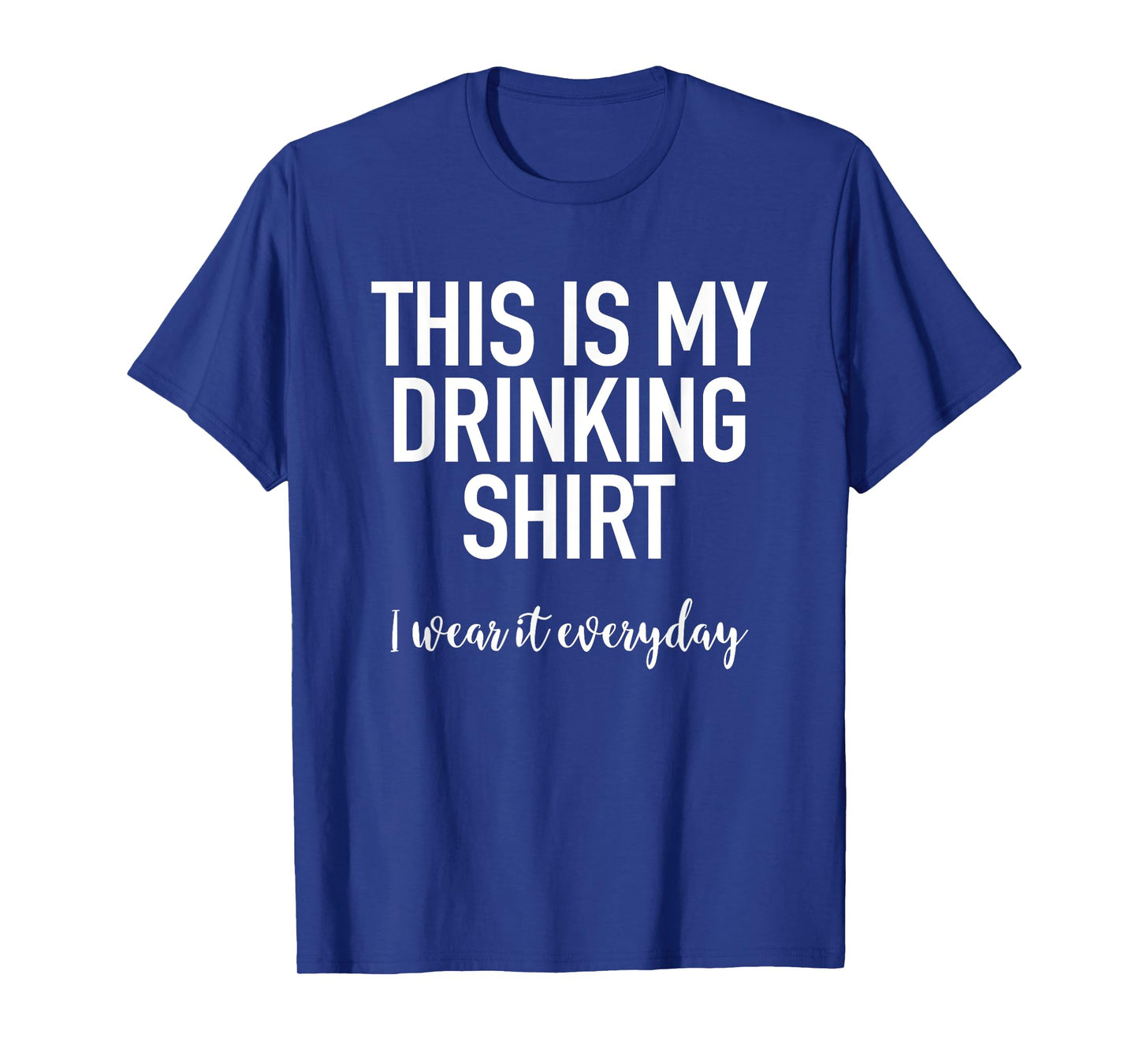 This Is My Drinking Shirt I Wear It Everyday - Funny T-Shirt T-Shirt