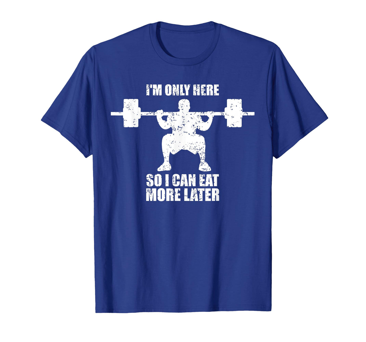 Im Only Here So I Can Eat More Later Gym T-Shirt