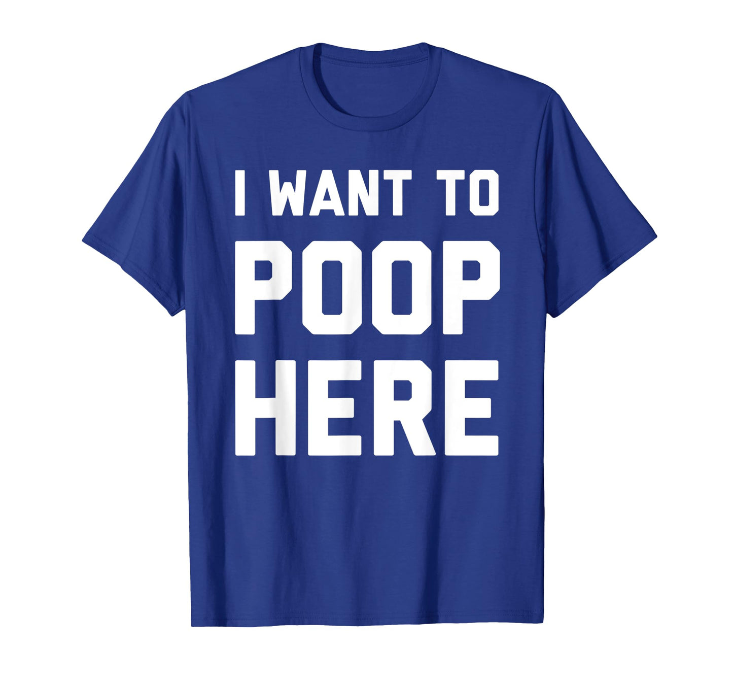 I Want To Poop Here Funny T-Shirt