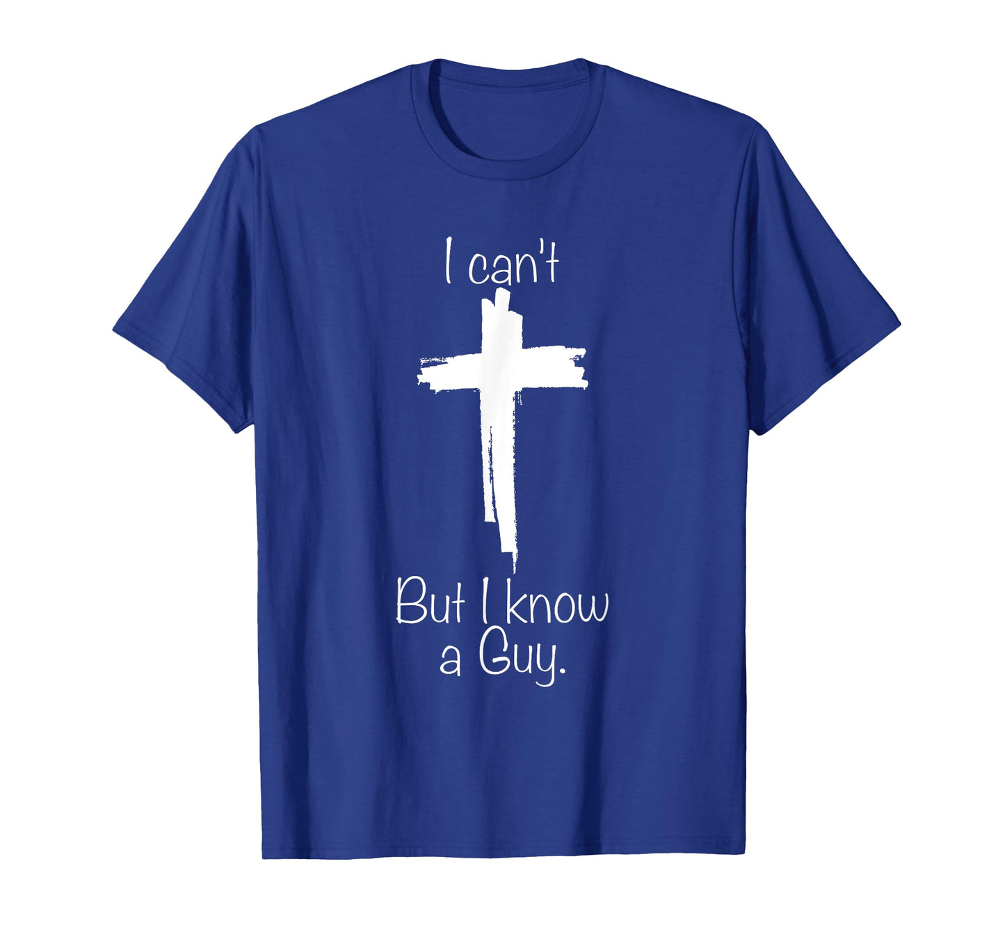 I Can't But I Know A Guy Jesus Cross Funny Christian T-Shirt