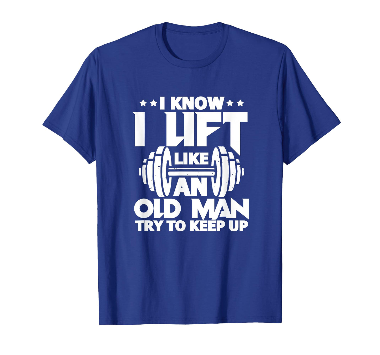 I Know I Lift Like An Old Man Funny Gym Workout Lifting T-Shirt
