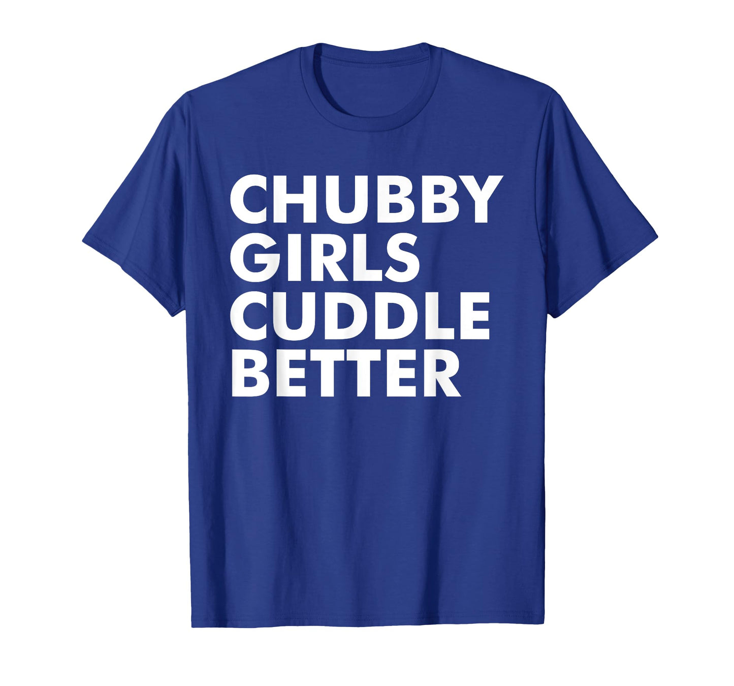 Chubby girls cuddle better - chubby T-Shirt