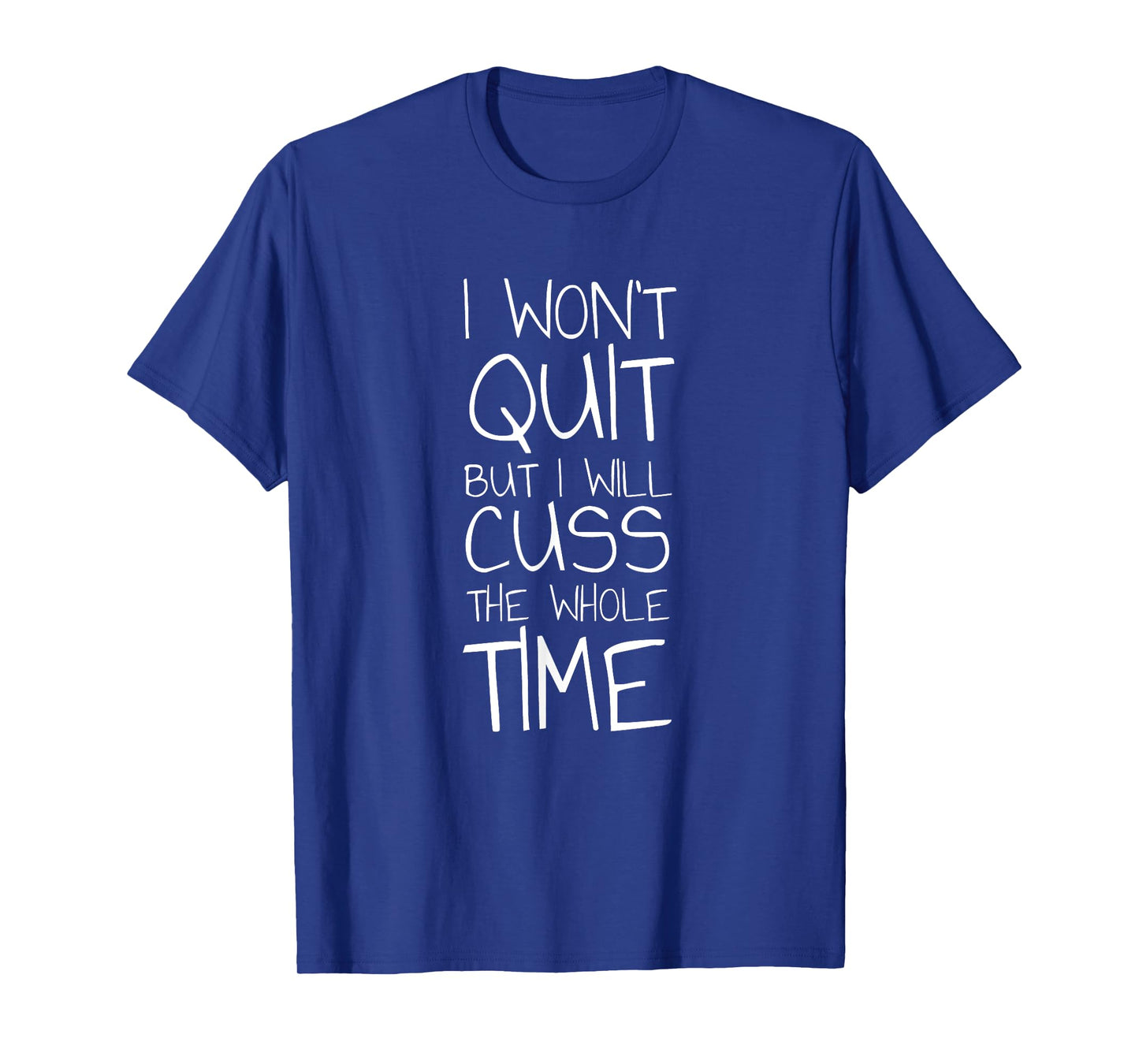 I Won't Quit But I Will Cuss The Whole Time T-Shirt T-Shirt