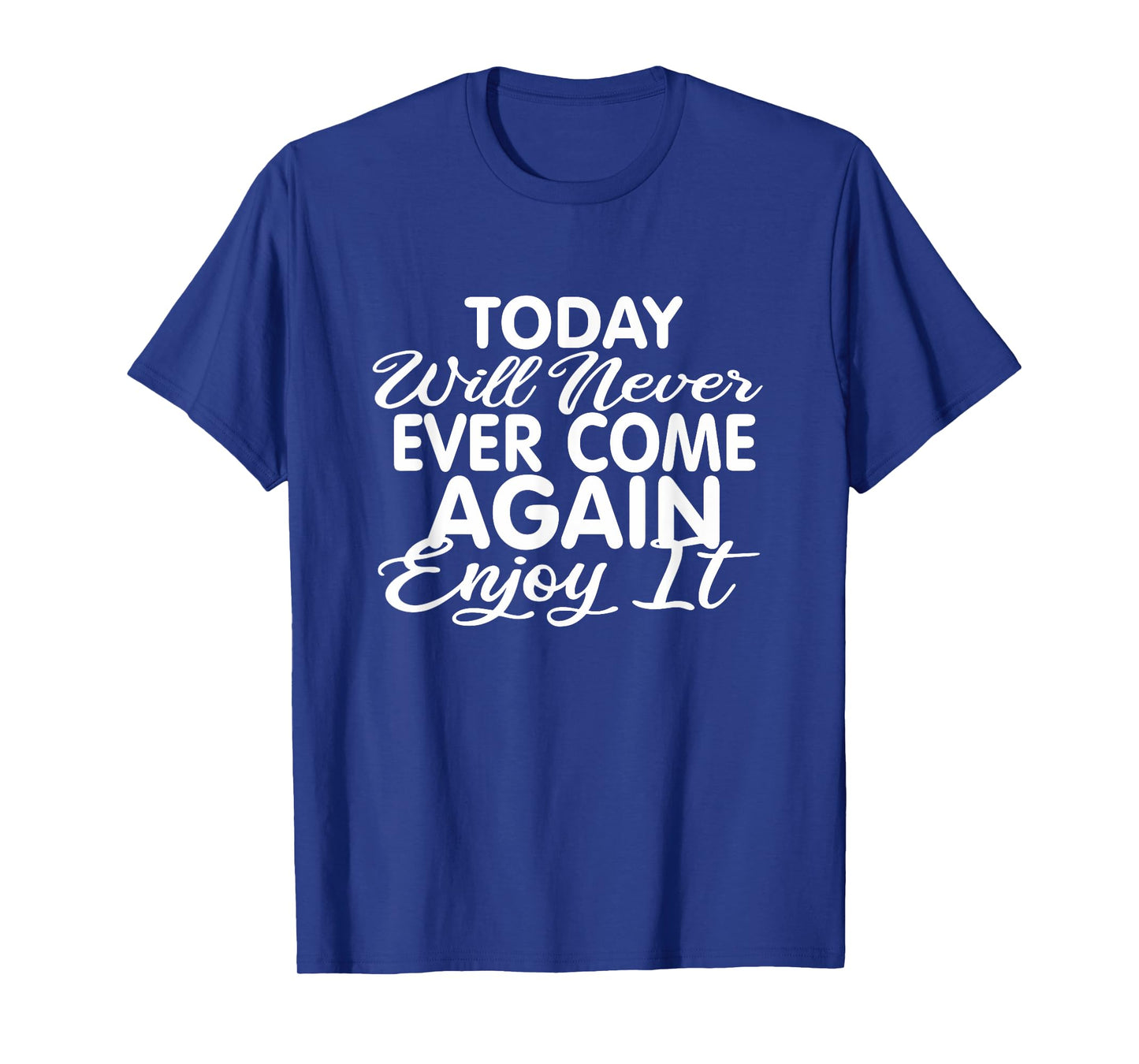 Today will never ever come again: Life motto Enjoy life T-Shirt
