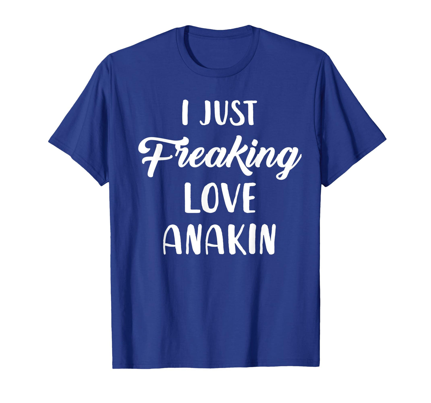 I Just Freaking Love Anakin T-Shirt