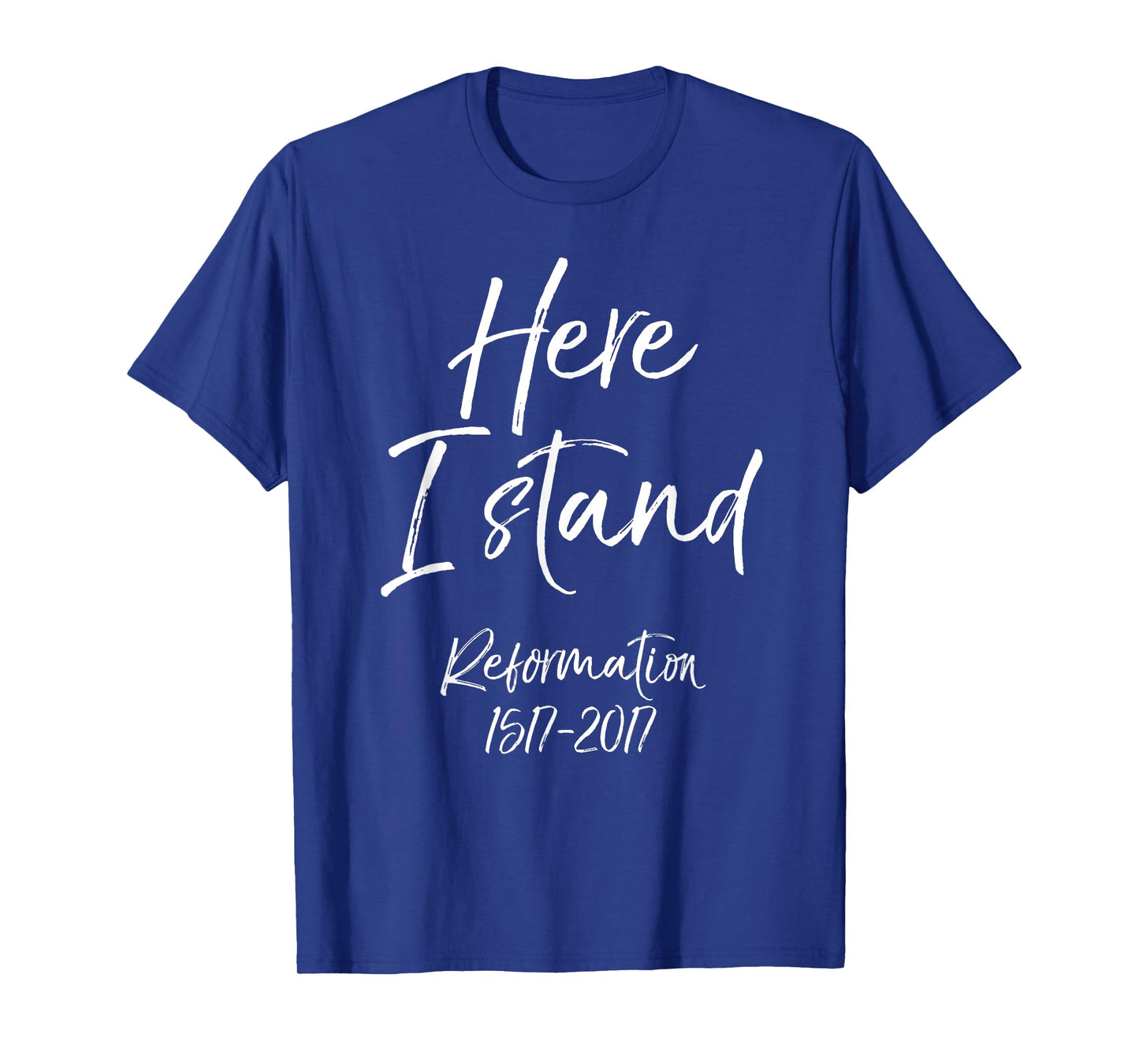 Here I Stand Reformation Shirt Martin Luther Quote 1517-2017 T-Shirt