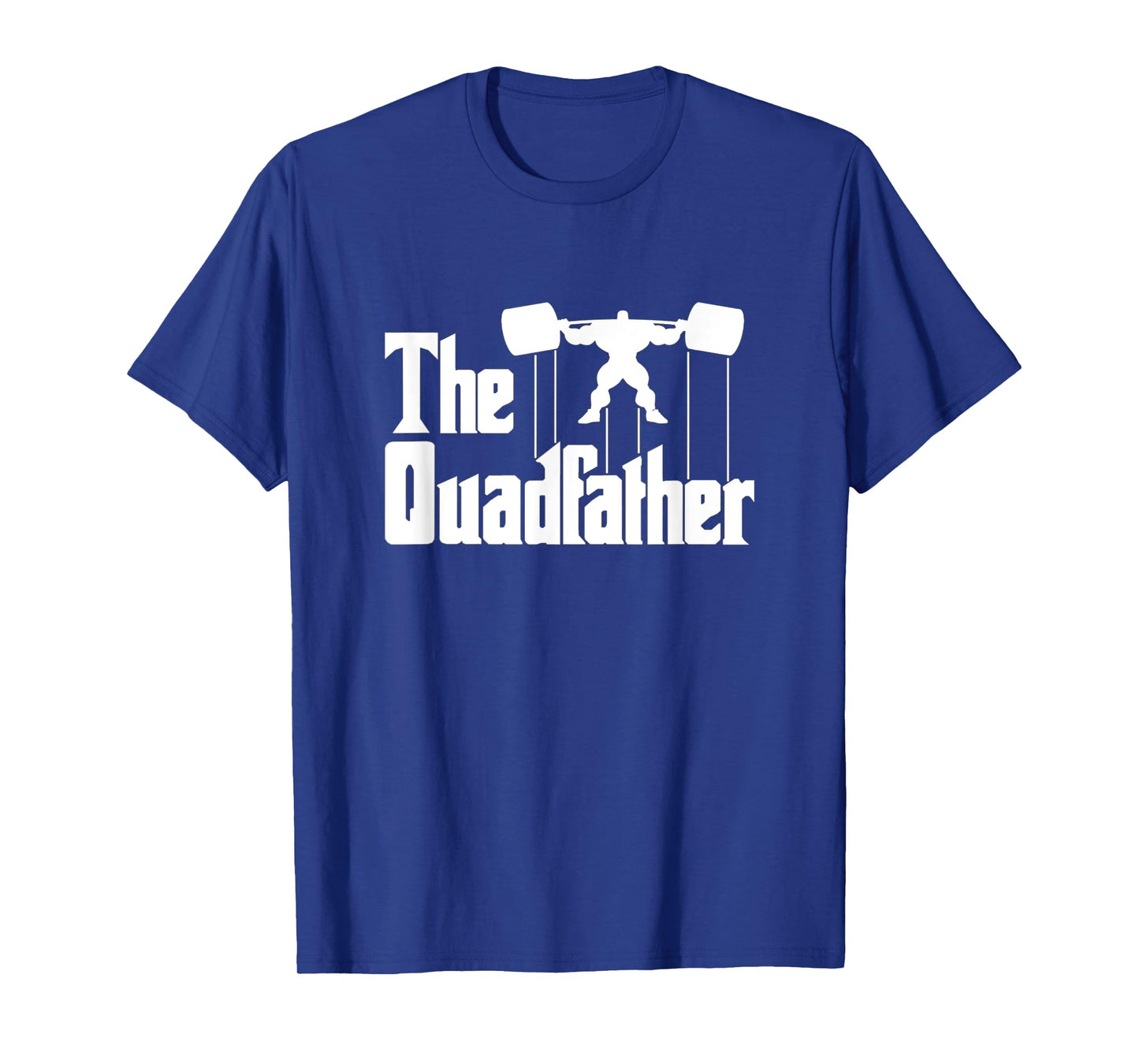The Quadfather Gym Motivational Humor T-Shirt Tee Shirt T-Shirt