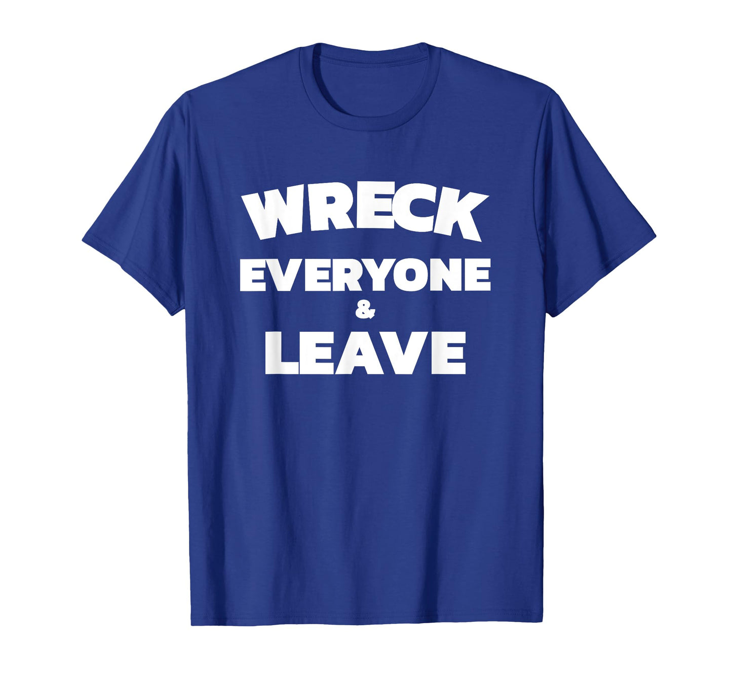 Wreck Everyone & Leave T-Shirt