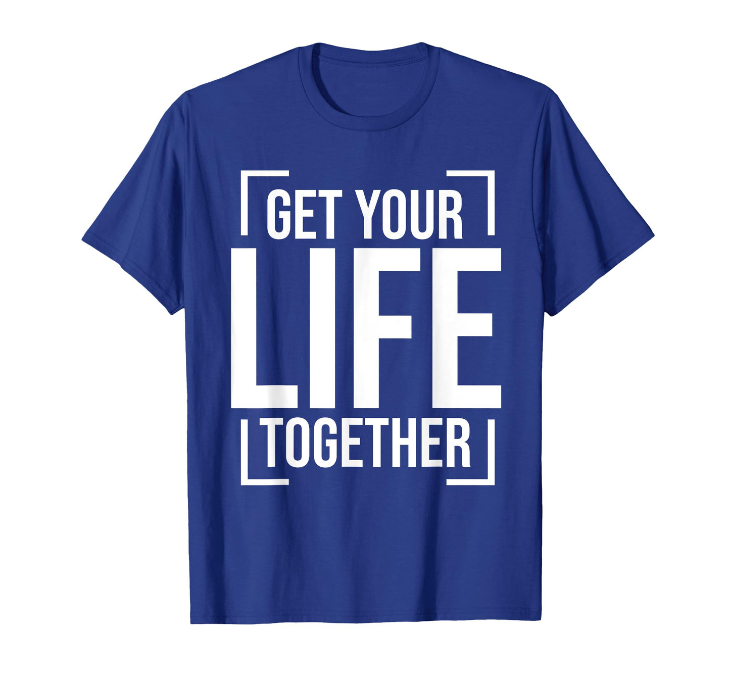 Get Your Life Together T-Shirt