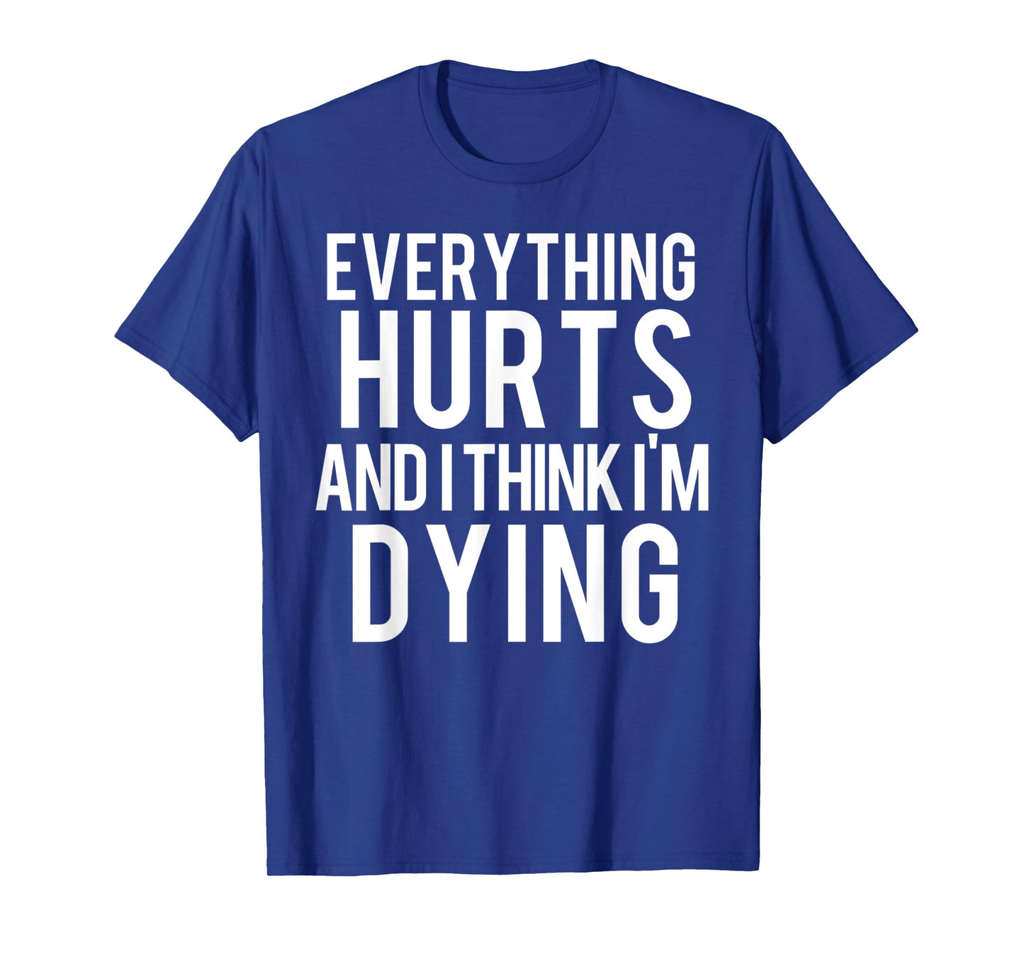 Everything Hurts And I Think I'm Dying Weightlifting Workout T-Shirt