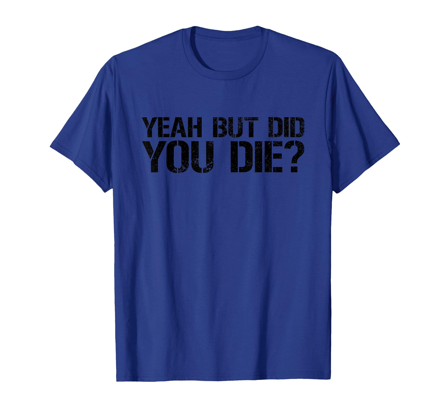 Yeah But Did You Die? Military Veteran But Did You Die T-Shirt