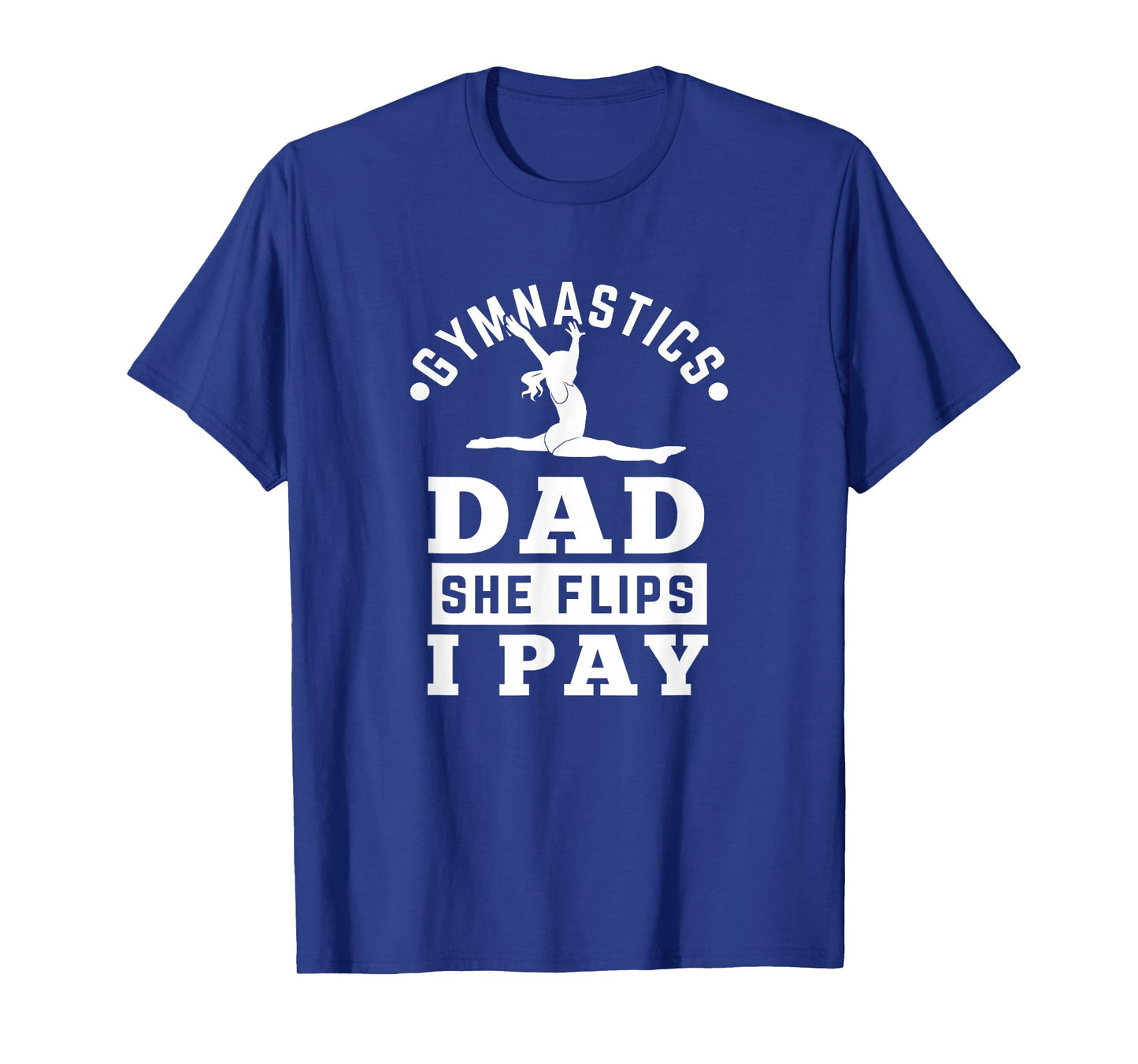 Gymnast Dad Funny Gymnastics Daddy She Flip I Pay T-Shirt