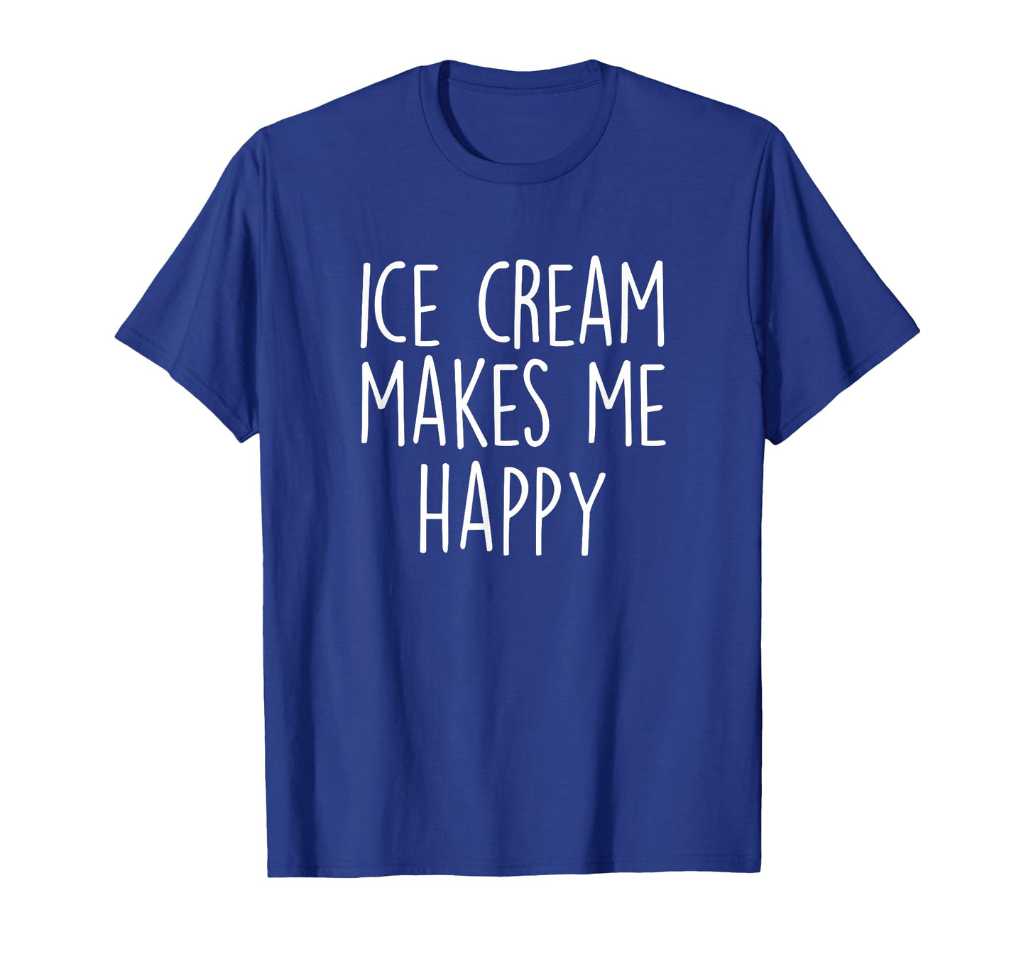 ICE CREAM MAKES ME HAPPY Funny Ice Cream Lover Joke Quote T-Shirt for Men Women Girls Kids