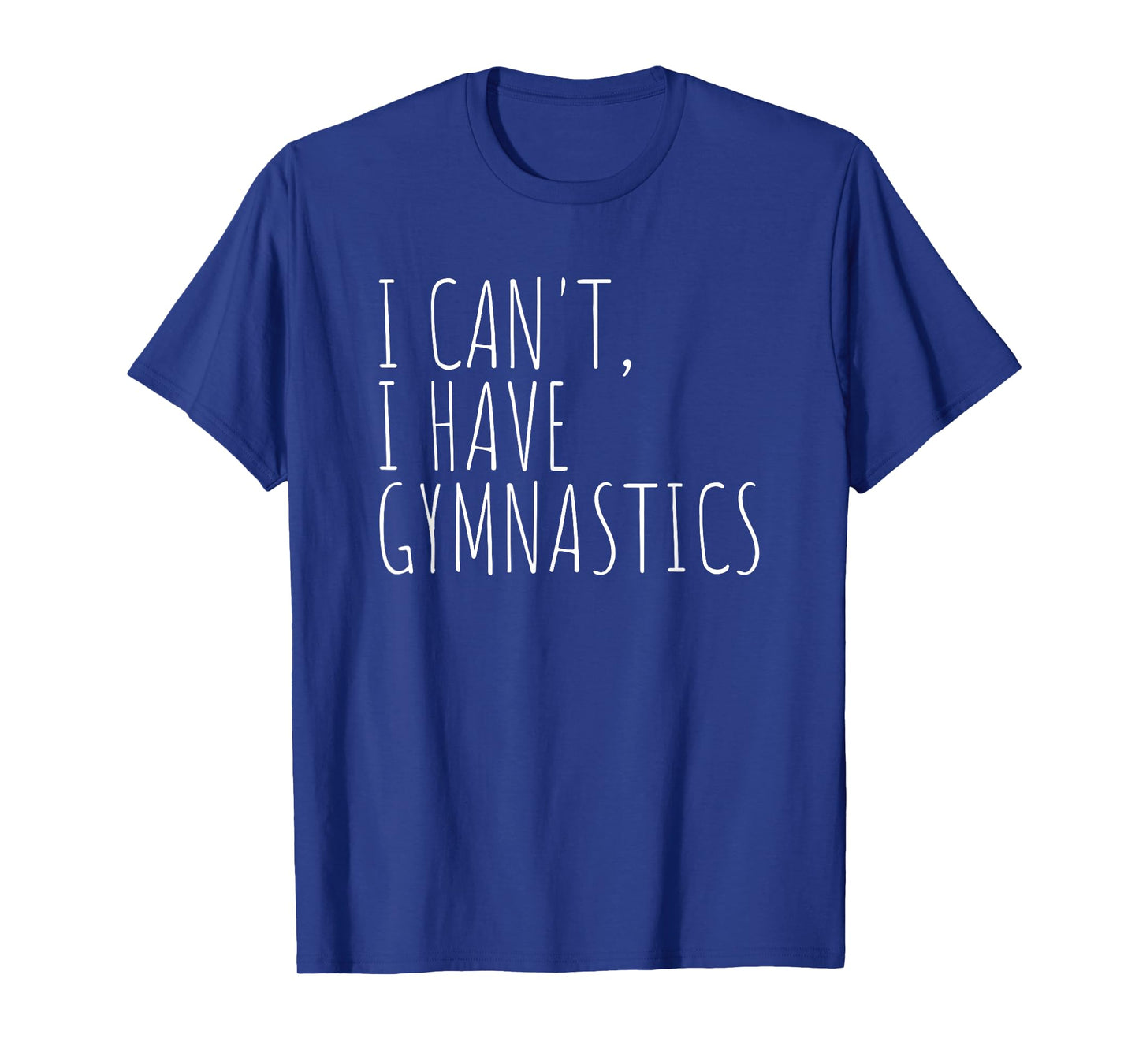 I Can't I Have Gymnastics Funny Gymnast T-Shirt