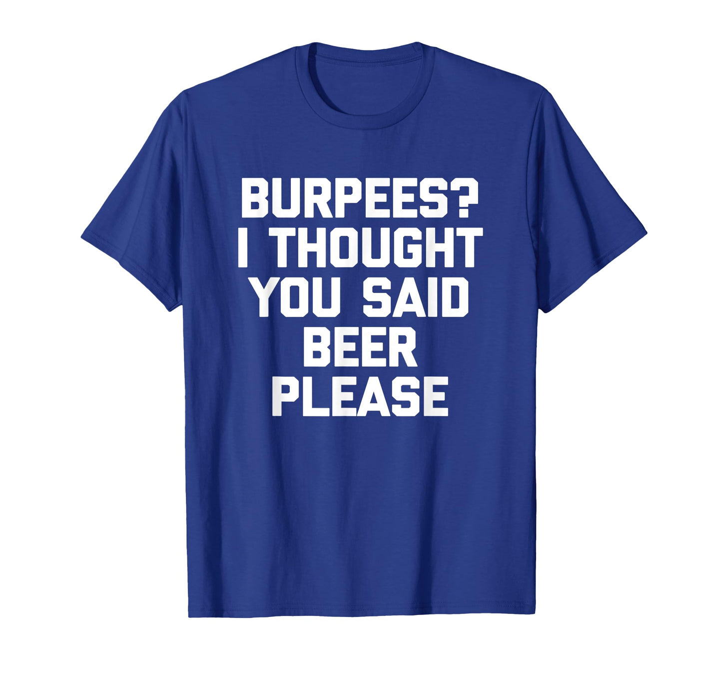 Burpees? I Thought You Said Beer Please - Funny Workout Gym T-Shirt
