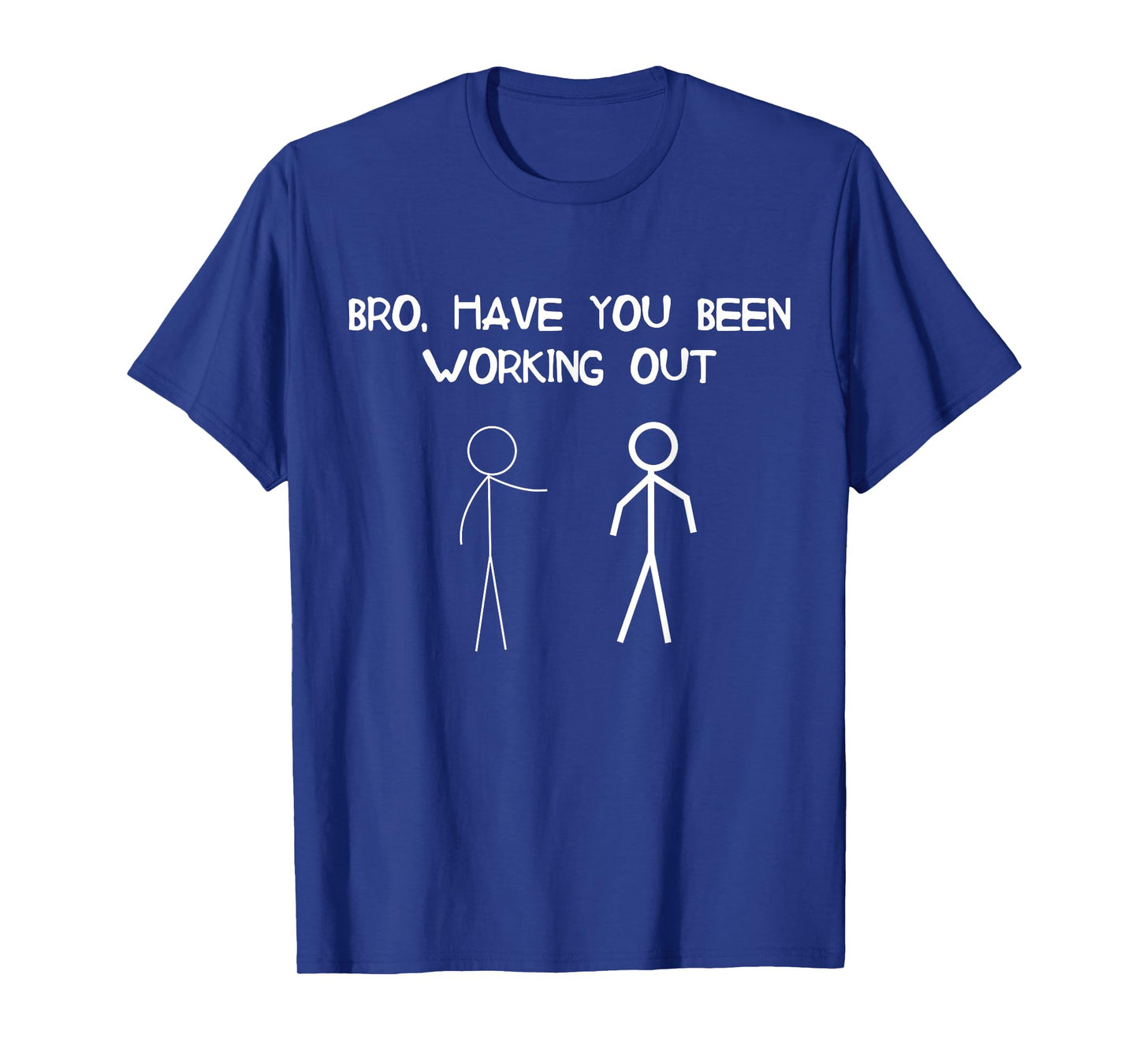 Funny Stick Figure Gym Jokes Bro Have You Been Working Out T-Shirt