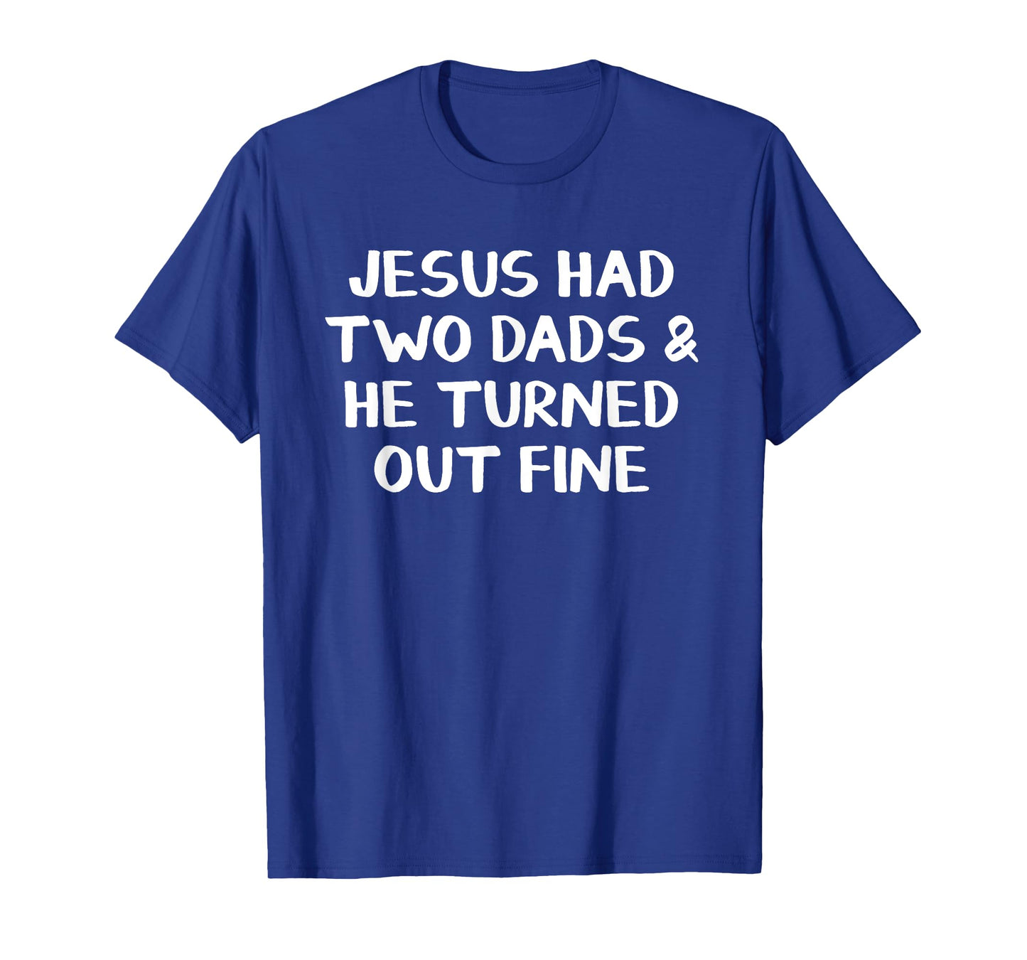 Jesus Had Two Dads And He Turned Out Fine T-Shirt
