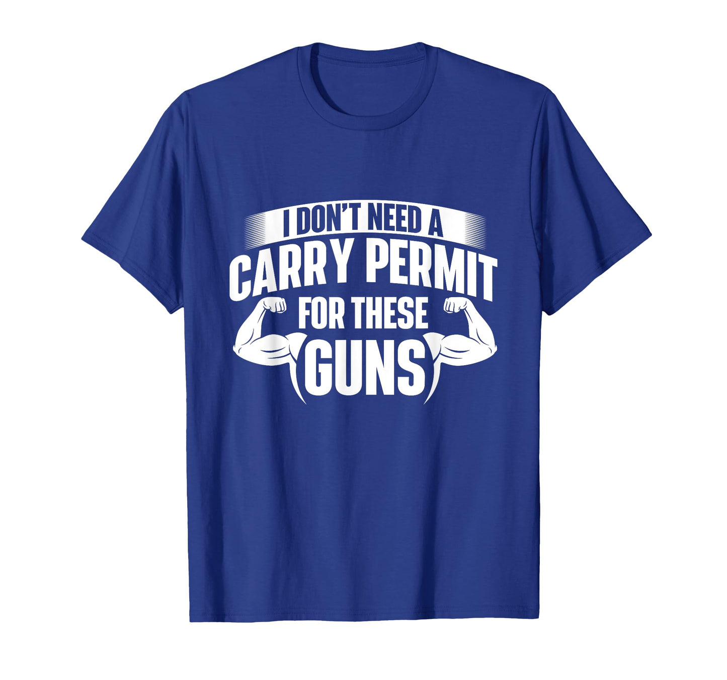 I Don't Need A Carry Permit For These Guns - Workout Gym T-Shirt