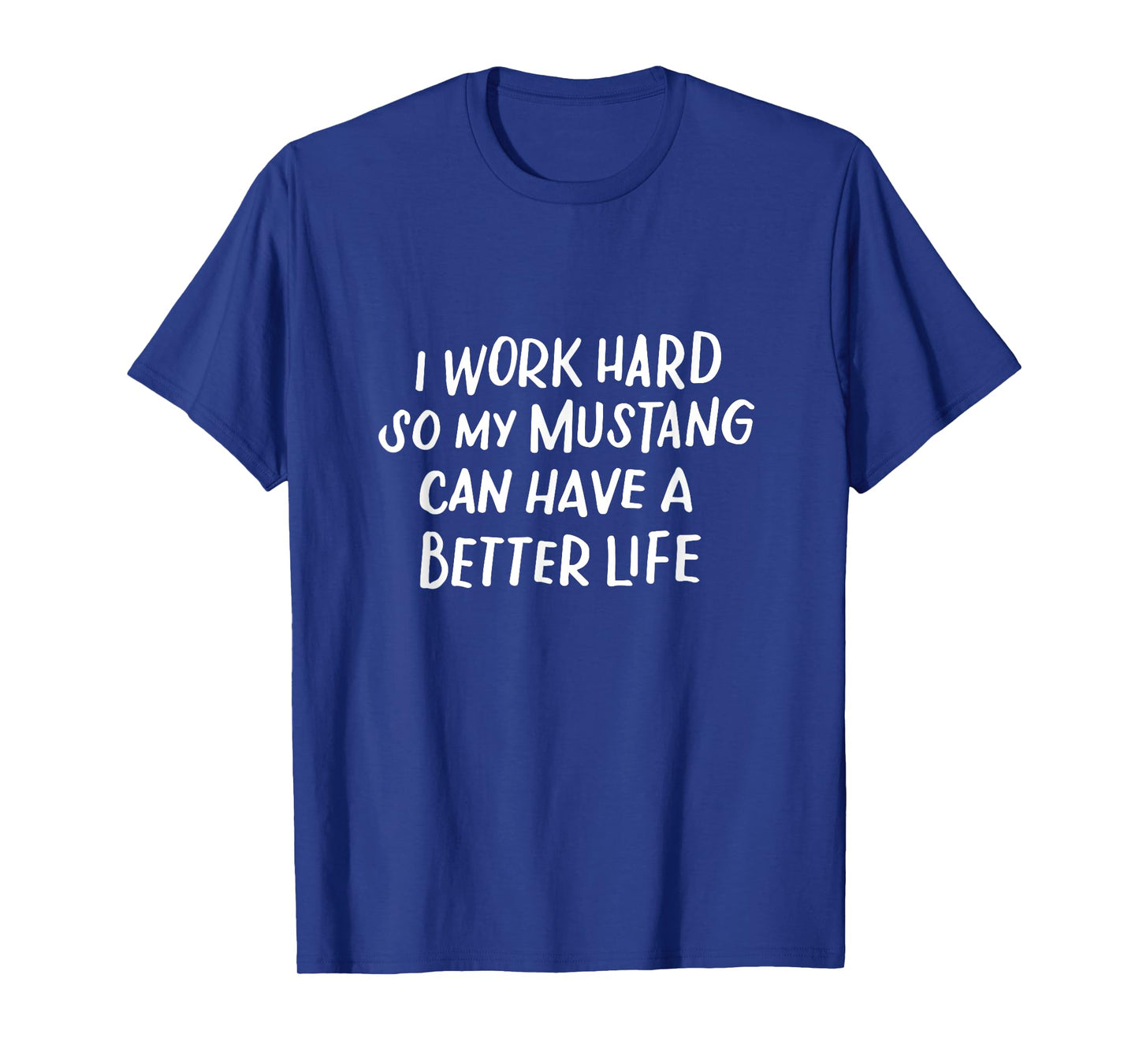 I Work Hard So My Mustang Can Have a Better Life Horse Lover T-Shirt