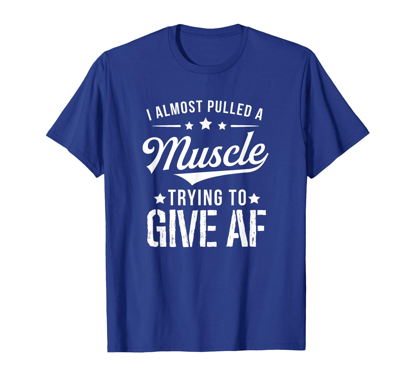 I Almost Pulled A Muscle Trying To Give AF Funny Gym T-Shirt