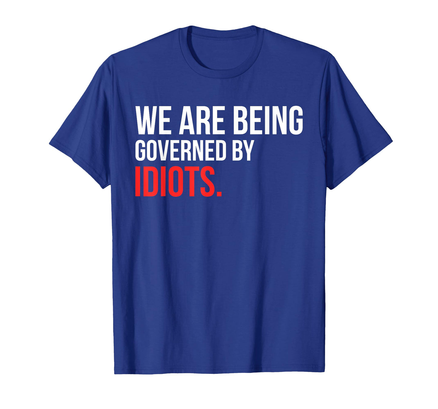 We Are Being Governed By Idiots Design T-Shirt