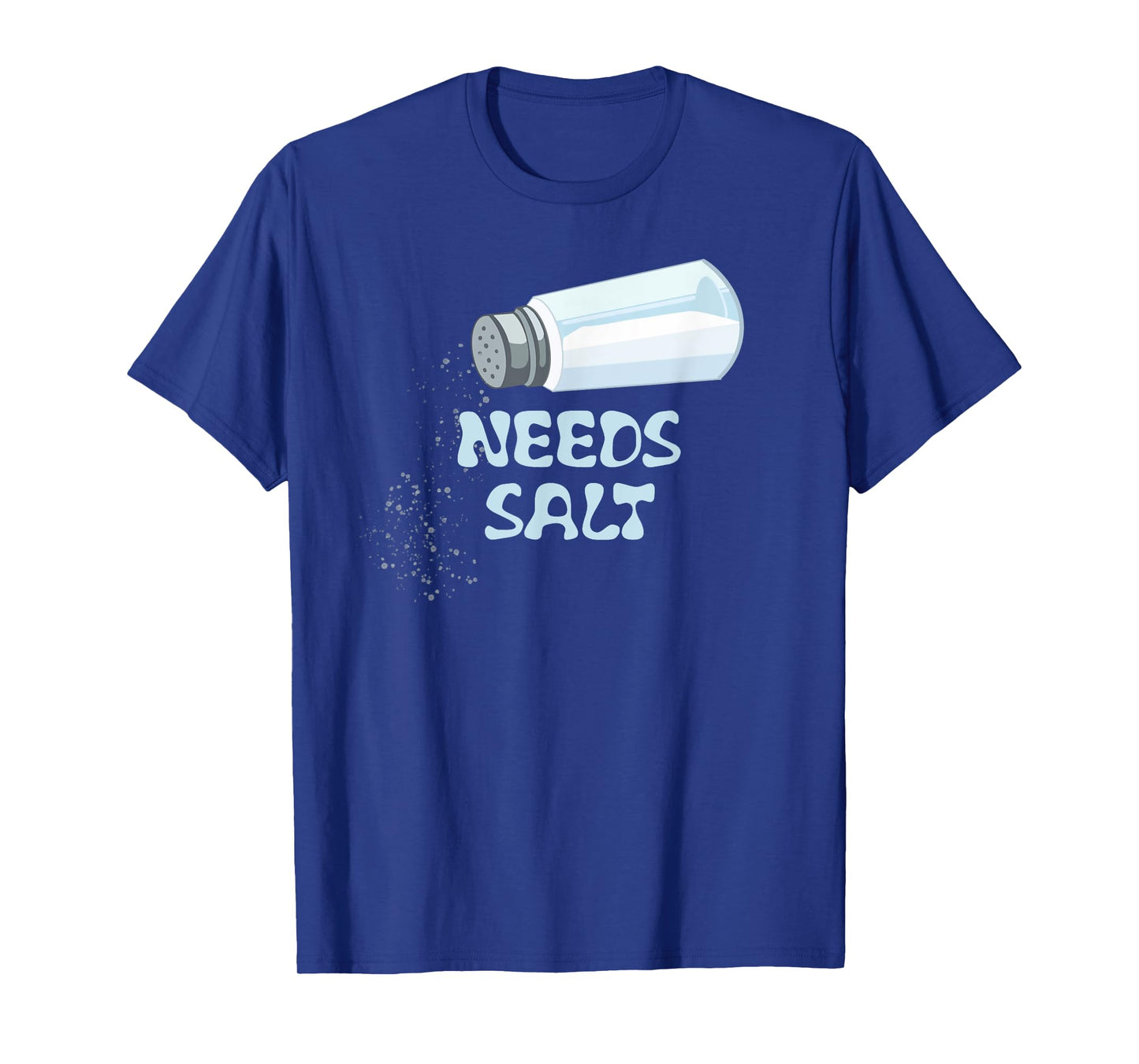Needs Salt T-Shirt Funny T-Shirt