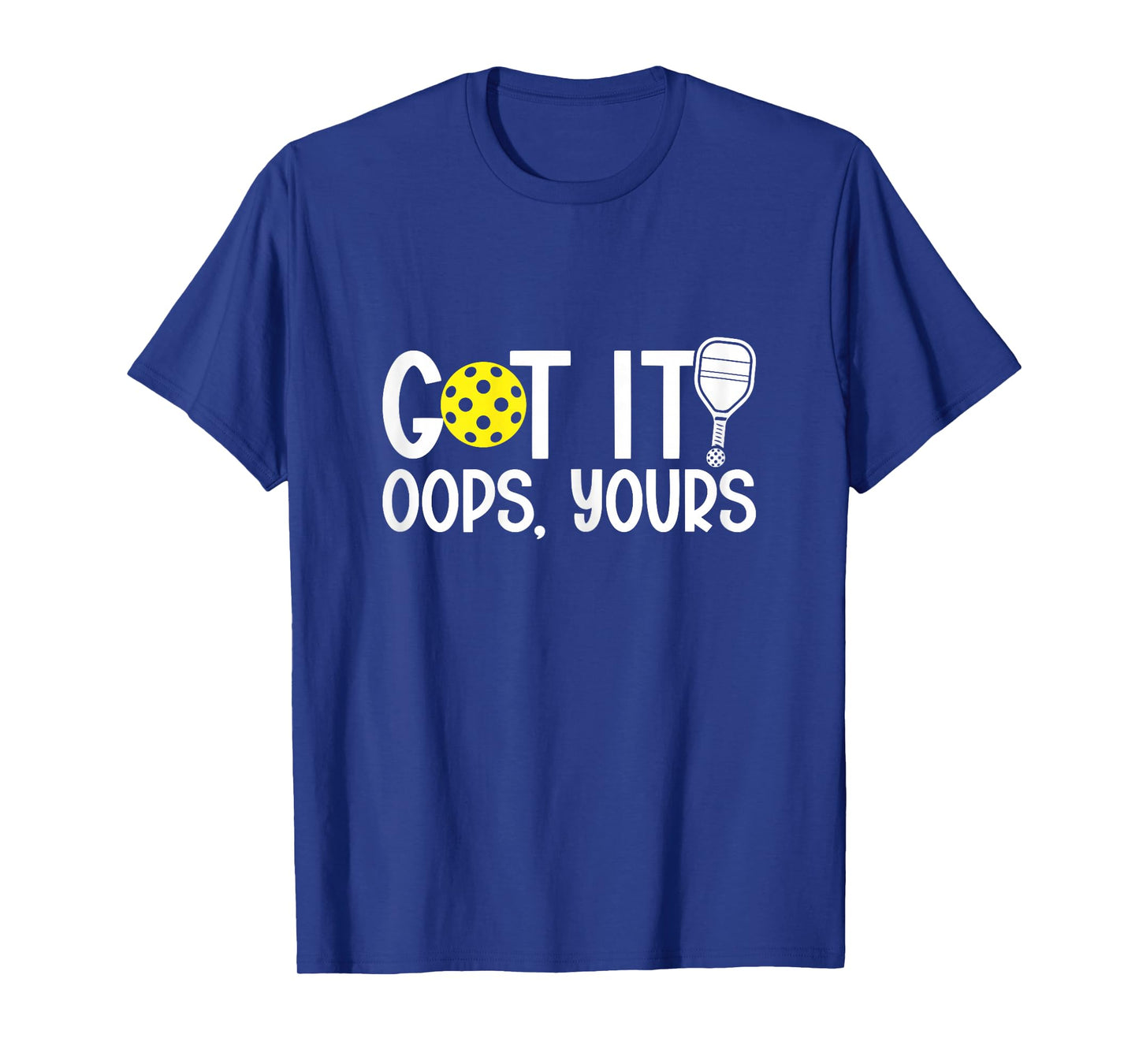 Got It Oops Yours Funny Pickleball Lovers T-Shirt